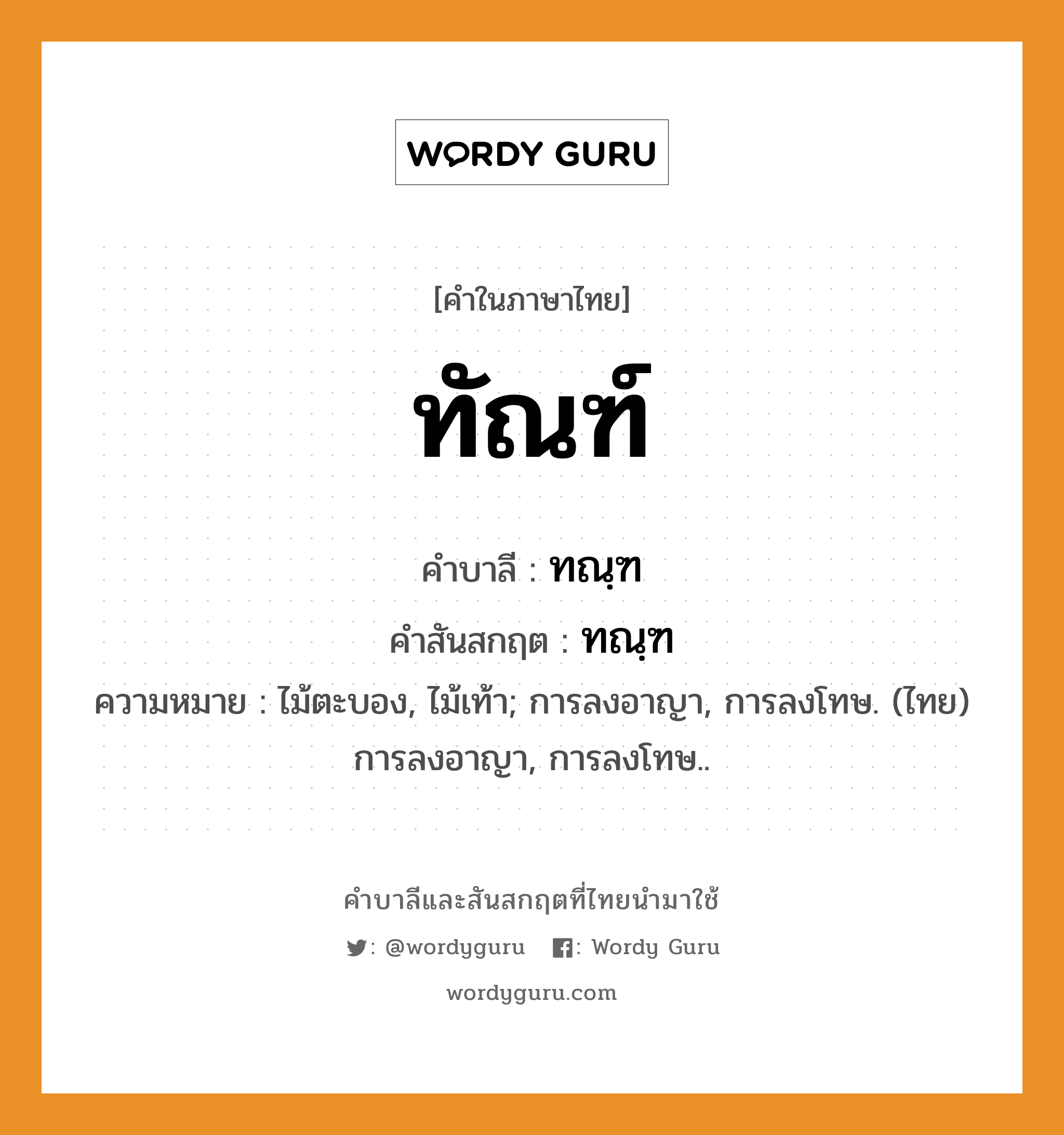 ทัณฑ์ บาลี สันสกฤต?, คำบาลีและสันสกฤต ทัณฑ์ คำในภาษาไทย ทัณฑ์ คำบาลี ทณฺฑ คำสันสกฤต ทณฺฑ ความหมาย ไม้ตะบอง, ไม้เท้า; การลงอาญา, การลงโทษ. (ไทย) การลงอาญา, การลงโทษ..