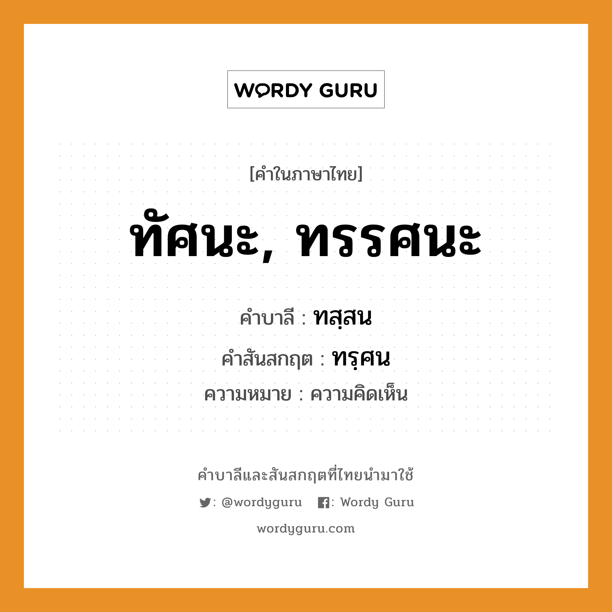 ทัศนะ, ทรรศนะ บาลี สันสกฤต?, คำบาลีและสันสกฤต ทัศนะ, ทรรศนะ คำในภาษาไทย ทัศนะ, ทรรศนะ คำบาลี ทสฺสน คำสันสกฤต ทรฺศน ความหมาย ความคิดเห็น