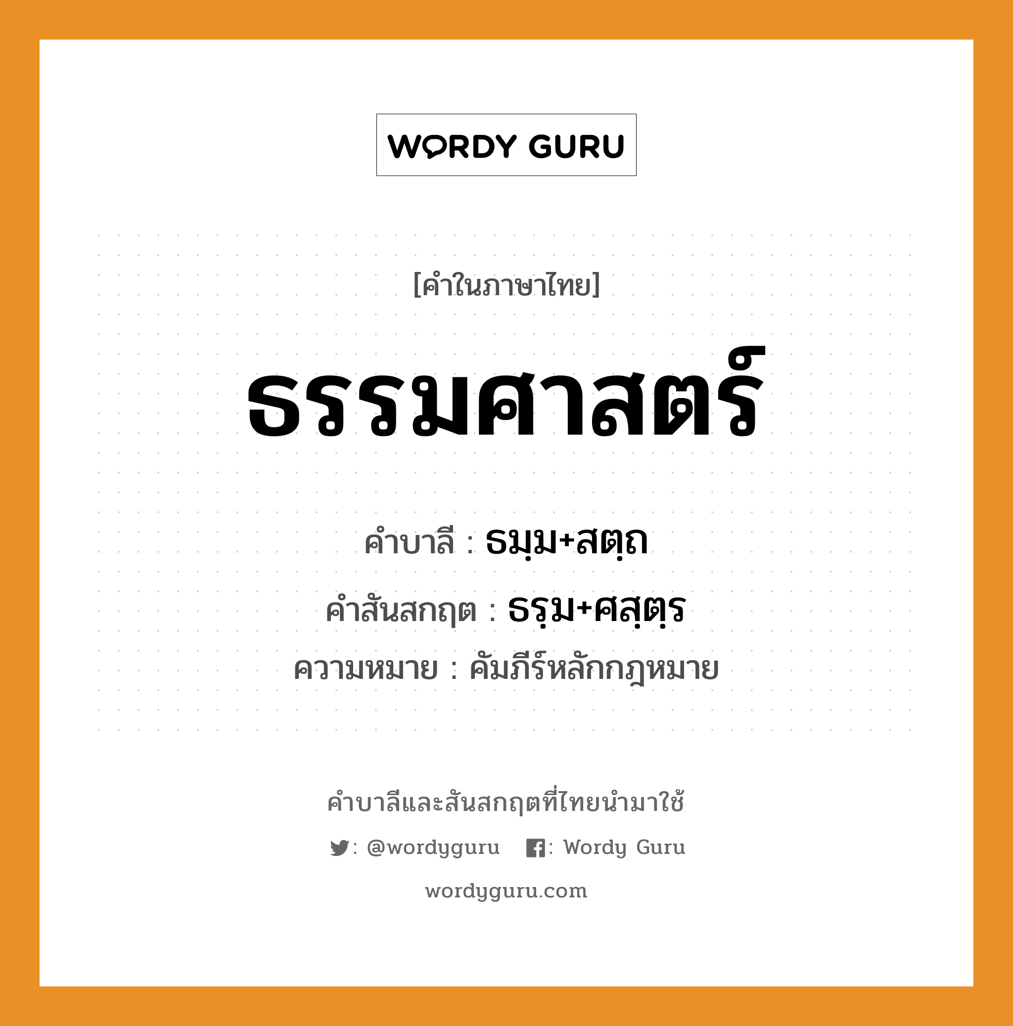 ธรรมศาสตร์ บาลี สันสกฤต?, คำบาลีและสันสกฤต ธรรมศาสตร์ คำในภาษาไทย ธรรมศาสตร์ คำบาลี ธมฺม+สตฺถ คำสันสกฤต ธรฺม+ศสฺตฺร ความหมาย คัมภีร์หลักกฎหมาย