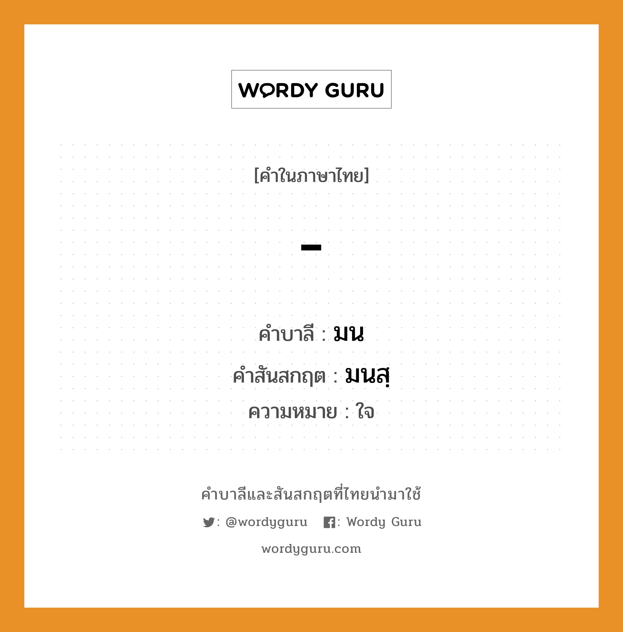 - บาลี สันสกฤต?, คำบาลีและสันสกฤต - คำในภาษาไทย - คำบาลี มน คำสันสกฤต มนสฺ ความหมาย ใจ