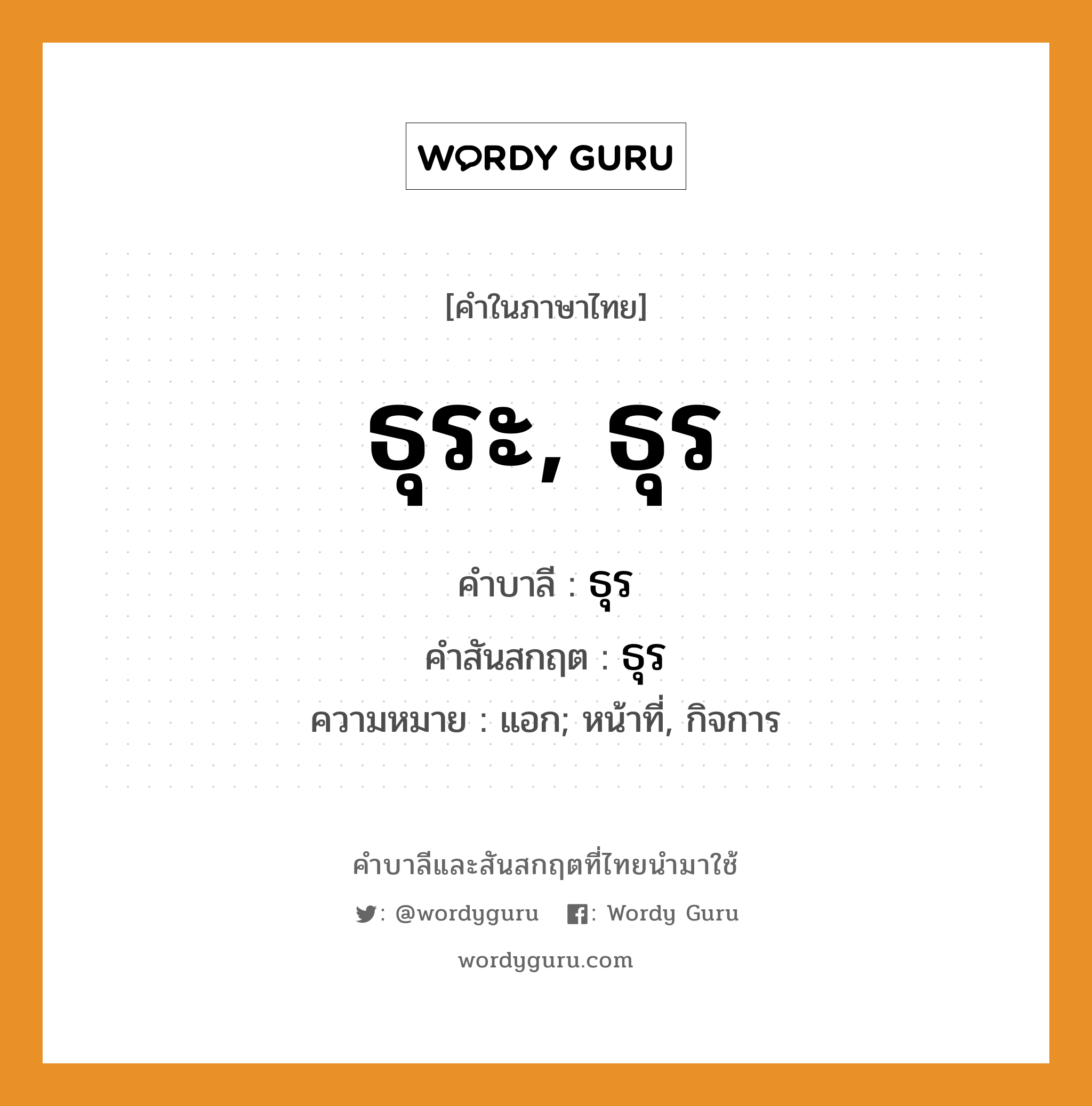 ธุระ, ธุร บาลี สันสกฤต?, คำบาลีและสันสกฤต ธุระ, ธุร คำในภาษาไทย ธุระ, ธุร คำบาลี ธุร คำสันสกฤต ธุร ความหมาย แอก; หน้าที่, กิจการ