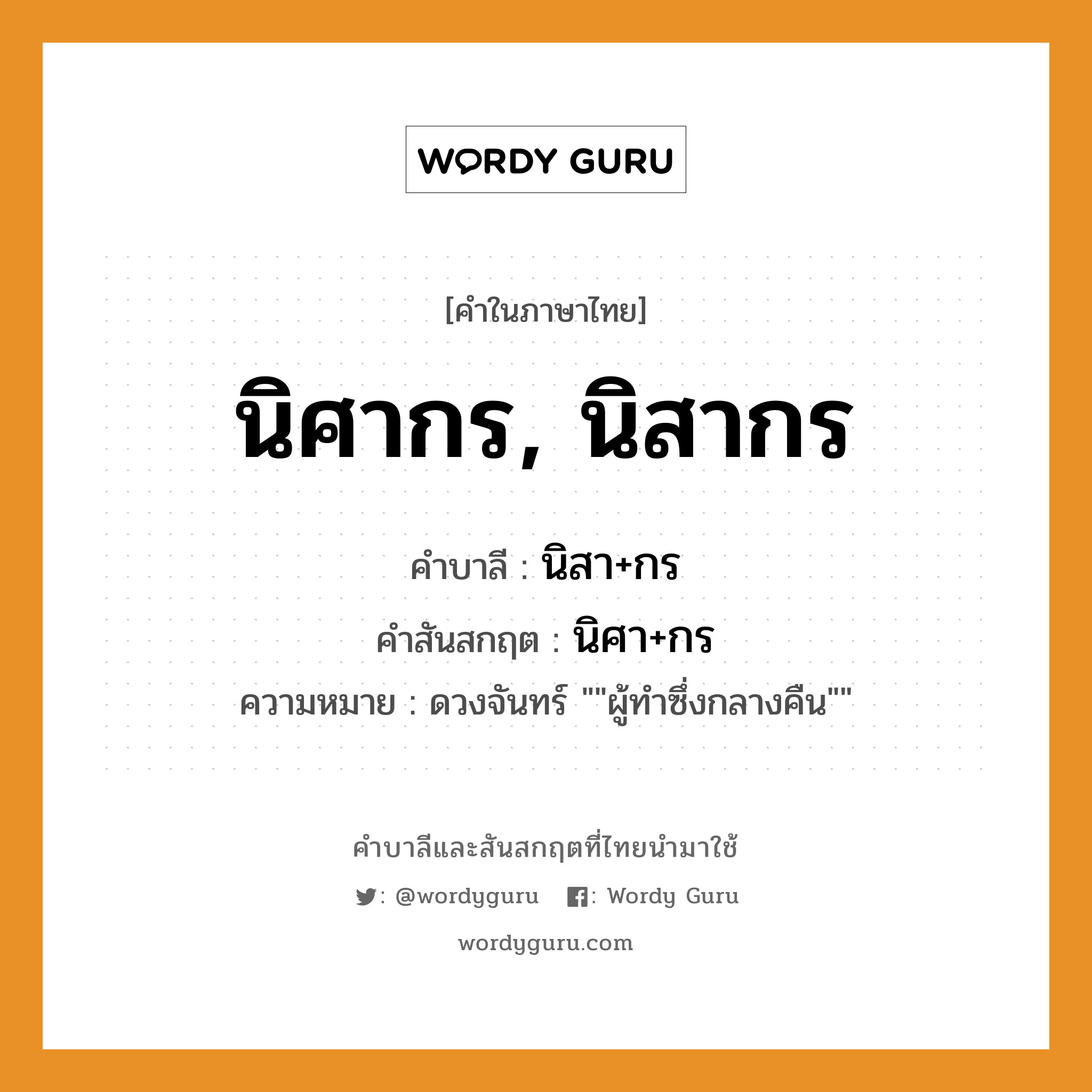 นิศากร, นิสากร บาลี สันสกฤต?, คำบาลีและสันสกฤต นิศากร, นิสากร คำในภาษาไทย นิศากร, นิสากร คำบาลี นิสา+กร คำสันสกฤต นิศา+กร ความหมาย ดวงจันทร์ &#34;&#34;ผู้ทำซึ่งกลางคืน&#34;&#34;