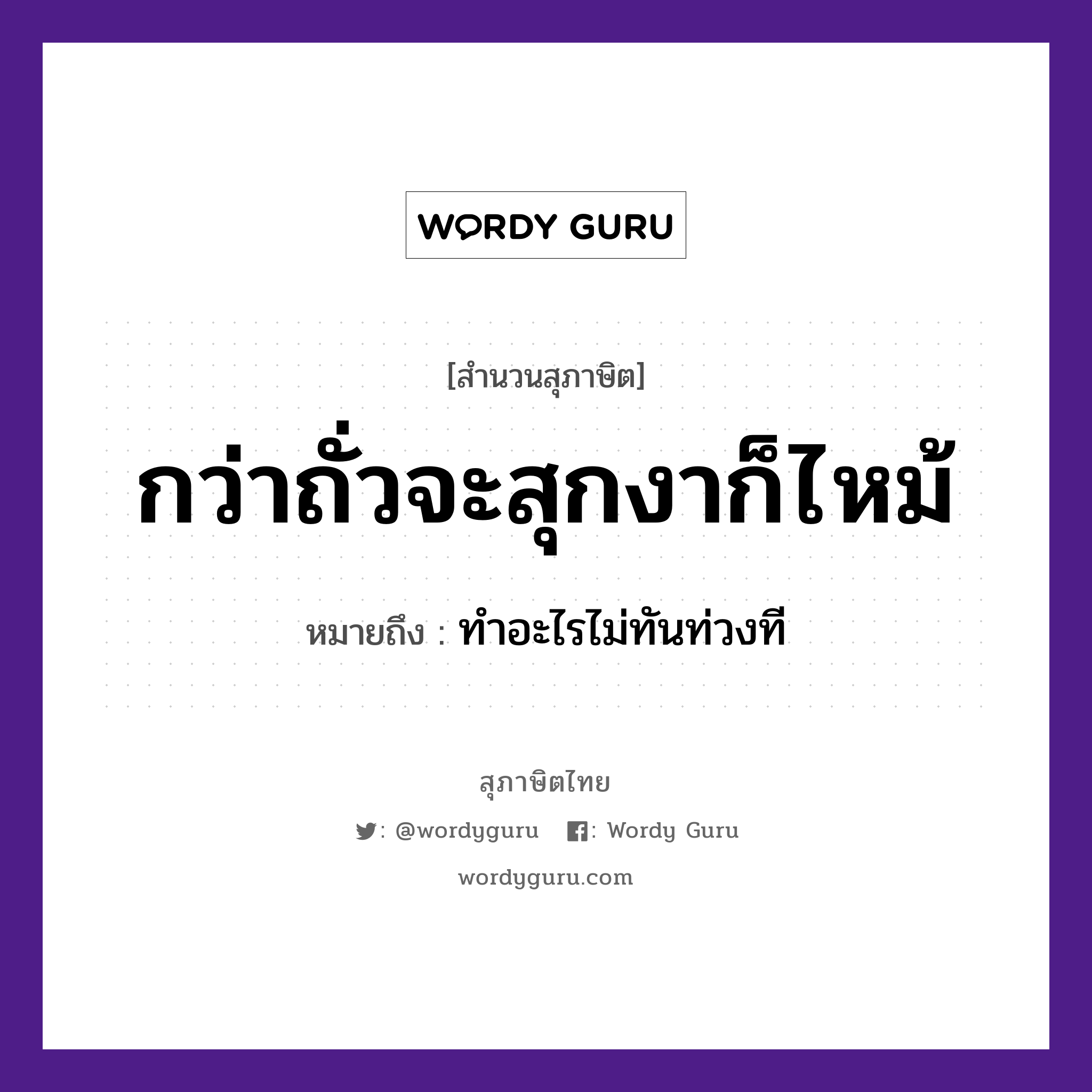 คำสุภาษิต: กว่าถั่วจะสุกงาก็ไหม้ หมายถึง?, หมายถึง ทำอะไรไม่ทันท่วงที