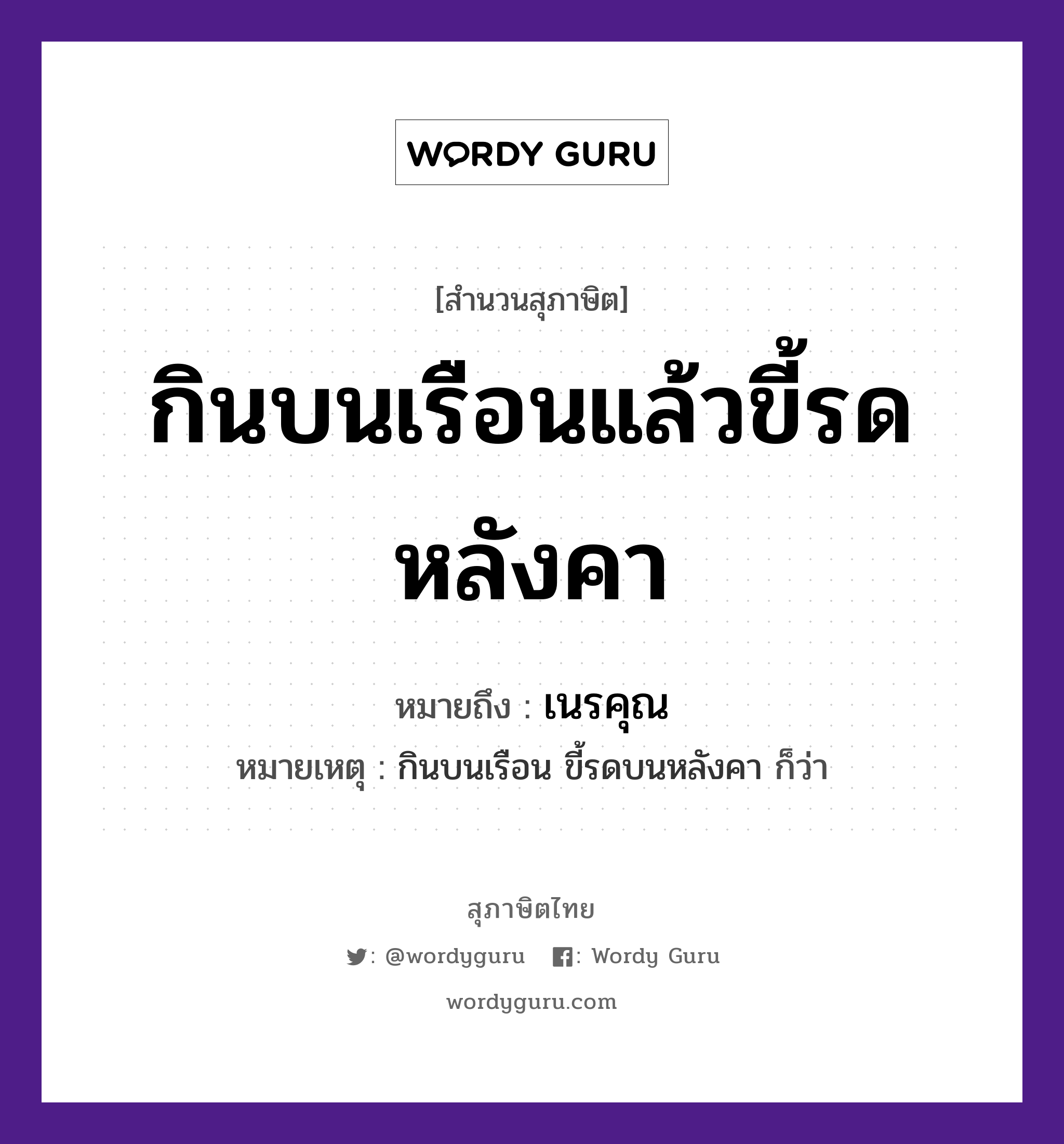 กินบนเรือนแล้วขี้รดหลังคา ความหมายคืออะไร ใช้ยังไง, สํานวนสุภาษิต กินบนเรือนแล้วขี้รดหลังคา หมายถึง เนรคุณ หมายเหตุ กินบนเรือน ขี้รดบนหลังคา ก็ว่า