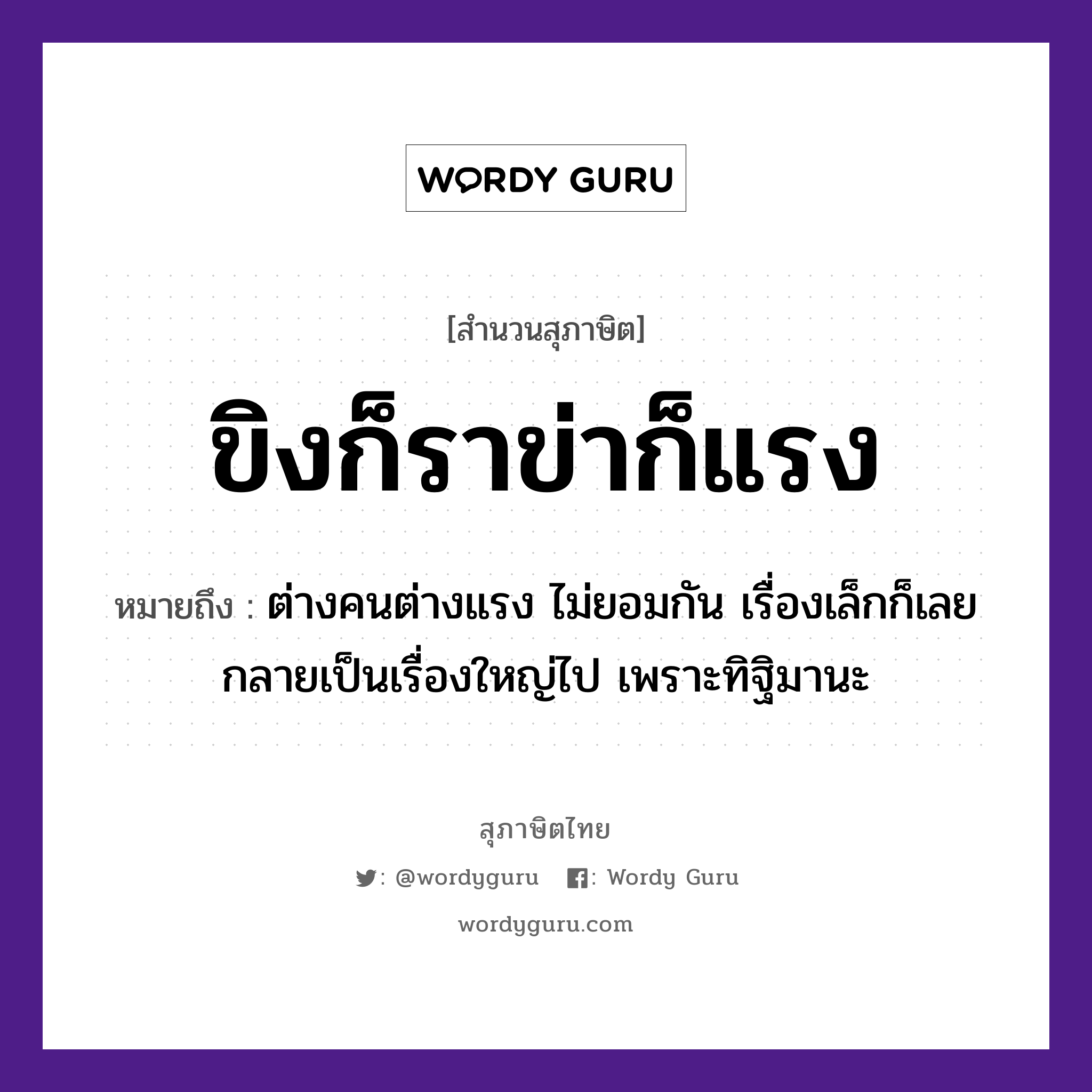 คำสุภาษิต: ขิงก็ราข่าก็แรง หมายถึง?, หมายถึง ต่างคนต่างแรง ไม่ยอมกัน เรื่องเล็กก็เลยกลายเป็นเรื่องใหญ่ไป เพราะทิฐิมานะ คำนาม คน