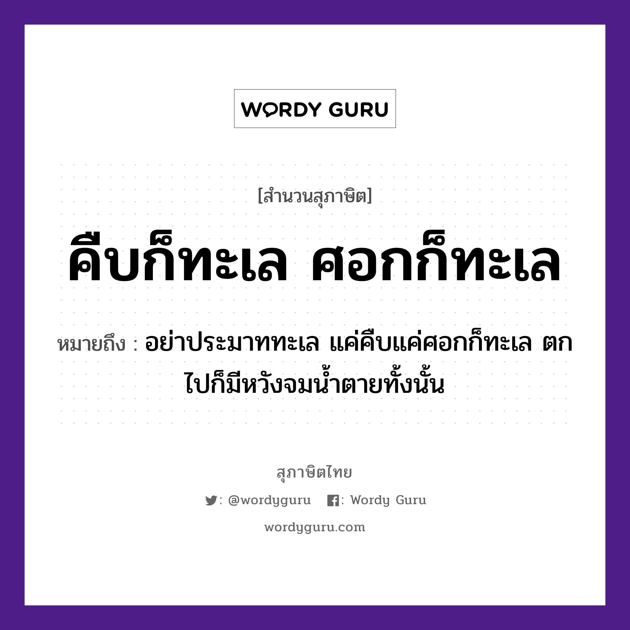 คำสุภาษิต: คืบก็ทะเล ศอกก็ทะเล หมายถึง?, หมายถึง อย่าประมาททะเล แค่คืบแค่ศอกก็ทะเล ตกไปก็มีหวังจมน้ำตายทั้งนั้น คำกริยา ตาย ธรรมชาติ น้ำ