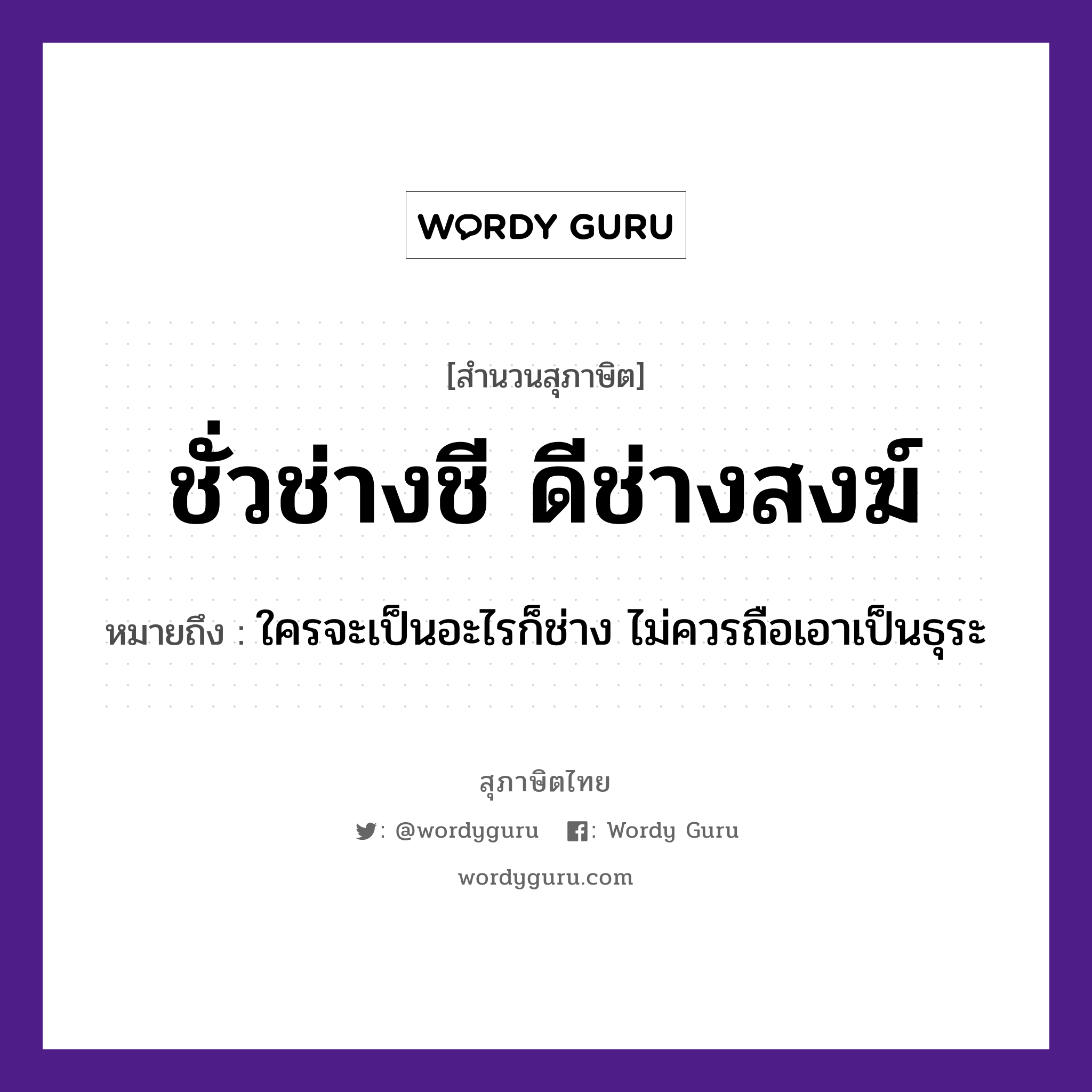 คำสุภาษิต: ชั่วช่างชี ดีช่างสงฆ์ หมายถึง?, หมายถึง ใครจะเป็นอะไรก็ช่าง ไม่ควรถือเอาเป็นธุระ