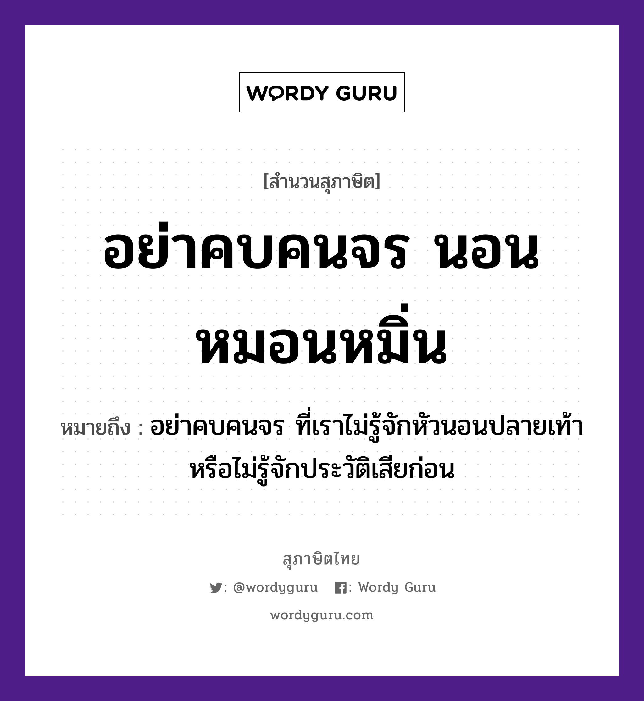 อย่าคบคนจร นอนหมอนหมิ่น ความหมายคืออะไร ใช้ยังไง, สํานวนสุภาษิต อย่าคบคนจร นอนหมอนหมิ่น หมายถึง อย่าคบคนจร ที่เราไม่รู้จักหัวนอนปลายเท้าหรือไม่รู้จักประวัติเสียก่อน คำนาม คน คำกริยา นอน สิ่งของ หมอน