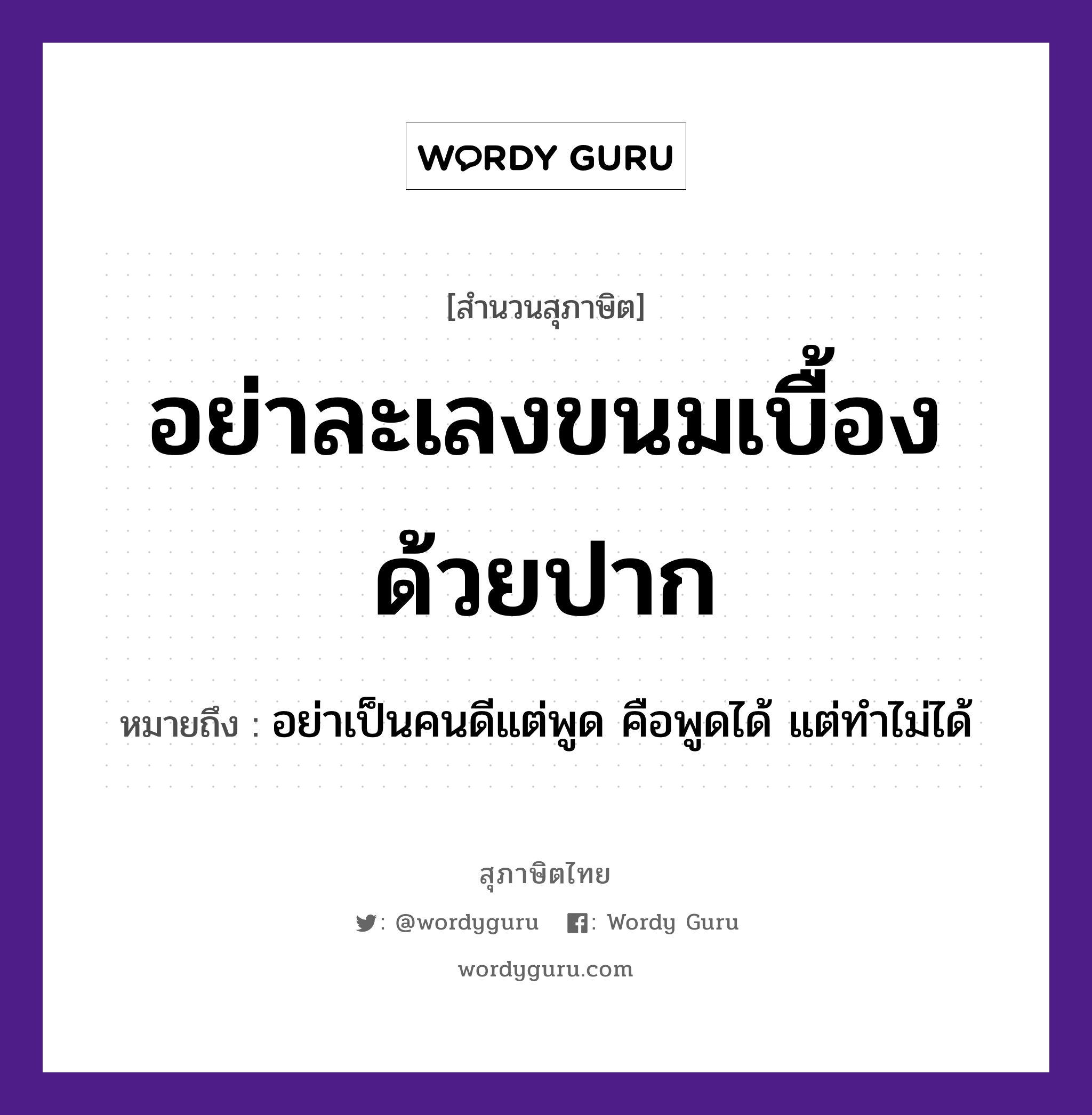 คำสุภาษิต: อย่าละเลงขนมเบื้องด้วยปาก หมายถึง?, หมายถึง อย่าเป็นคนดีแต่พูด คือพูดได้ แต่ทำไม่ได้ คำนาม คน อาหาร ขนม อวัยวะ ปาก