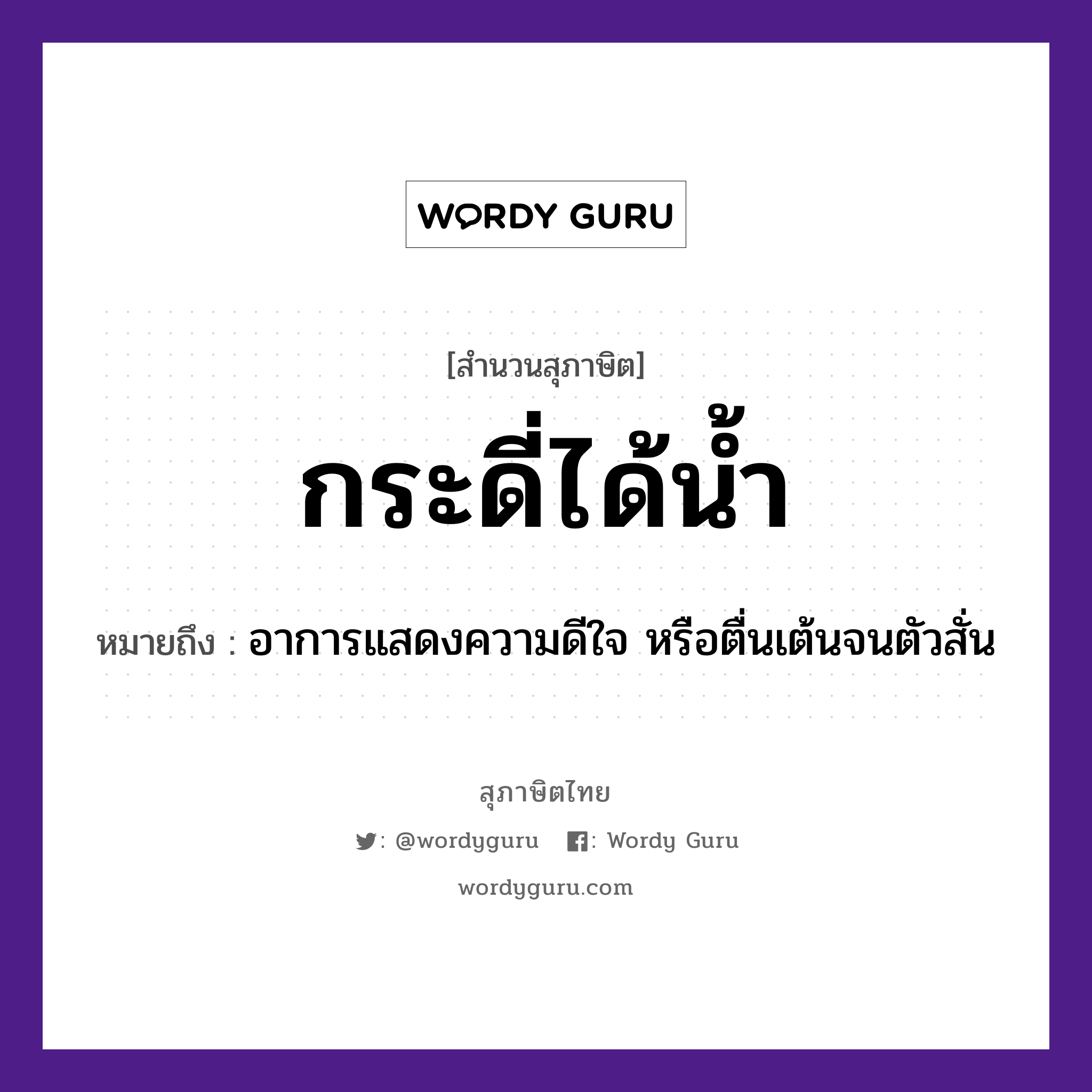 กระดี่ได้น้ำ ความหมายคืออะไร ใช้ยังไง, สํานวนสุภาษิต กระดี่ได้น้ำ หมายถึง อาการแสดงความดีใจ หรือตื่นเต้นจนตัวสั่น อวัยวะ ใจ, ตัว ธรรมชาติ น้ำ