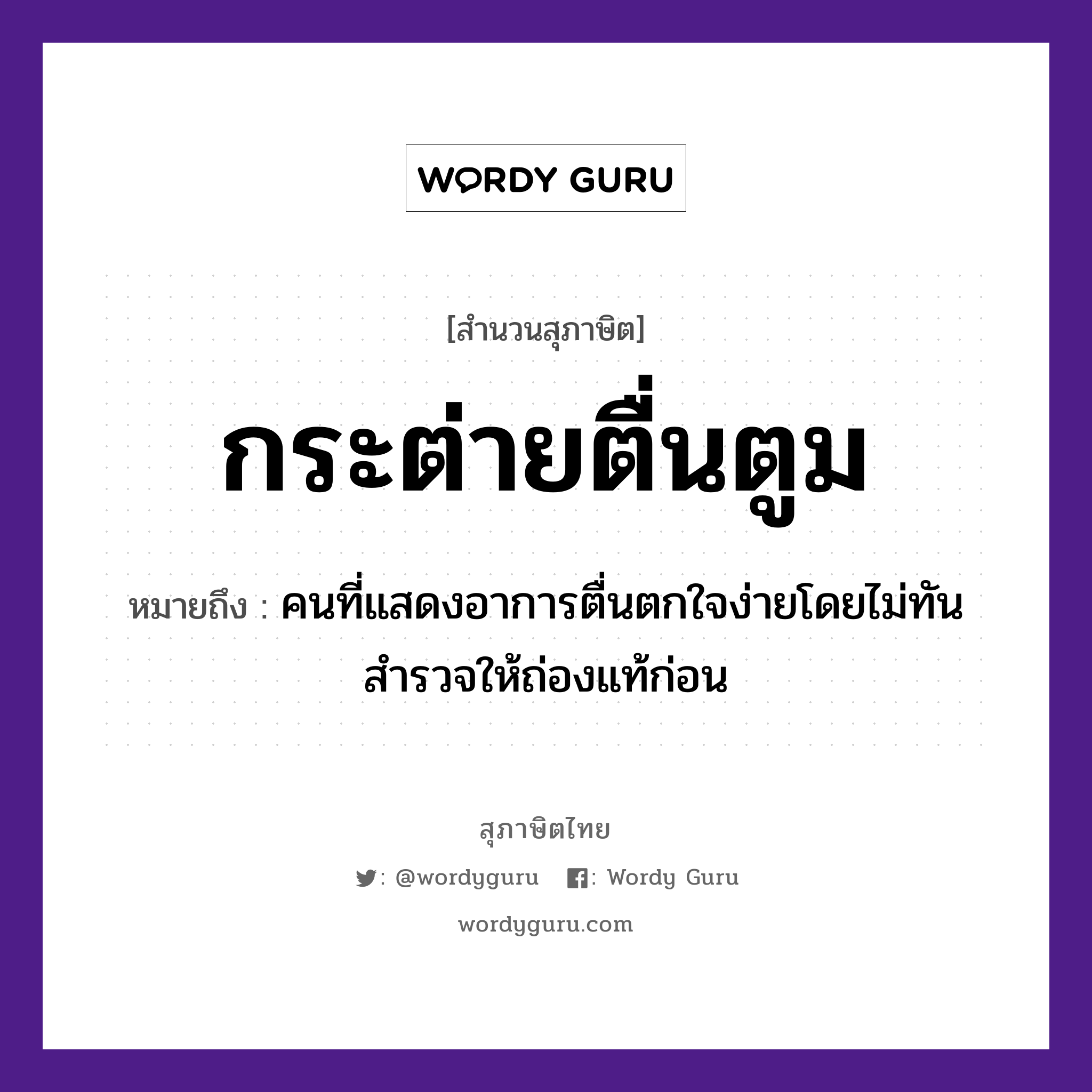 สำนวนไทย: กระต่ายตื่นตูม หมายถึง?, หมายถึง คนที่แสดงอาการตื่นตกใจง่ายโดยไม่ทันสำรวจให้ถ่องแท้ก่อน อวัยวะ ใจ คำนาม คน