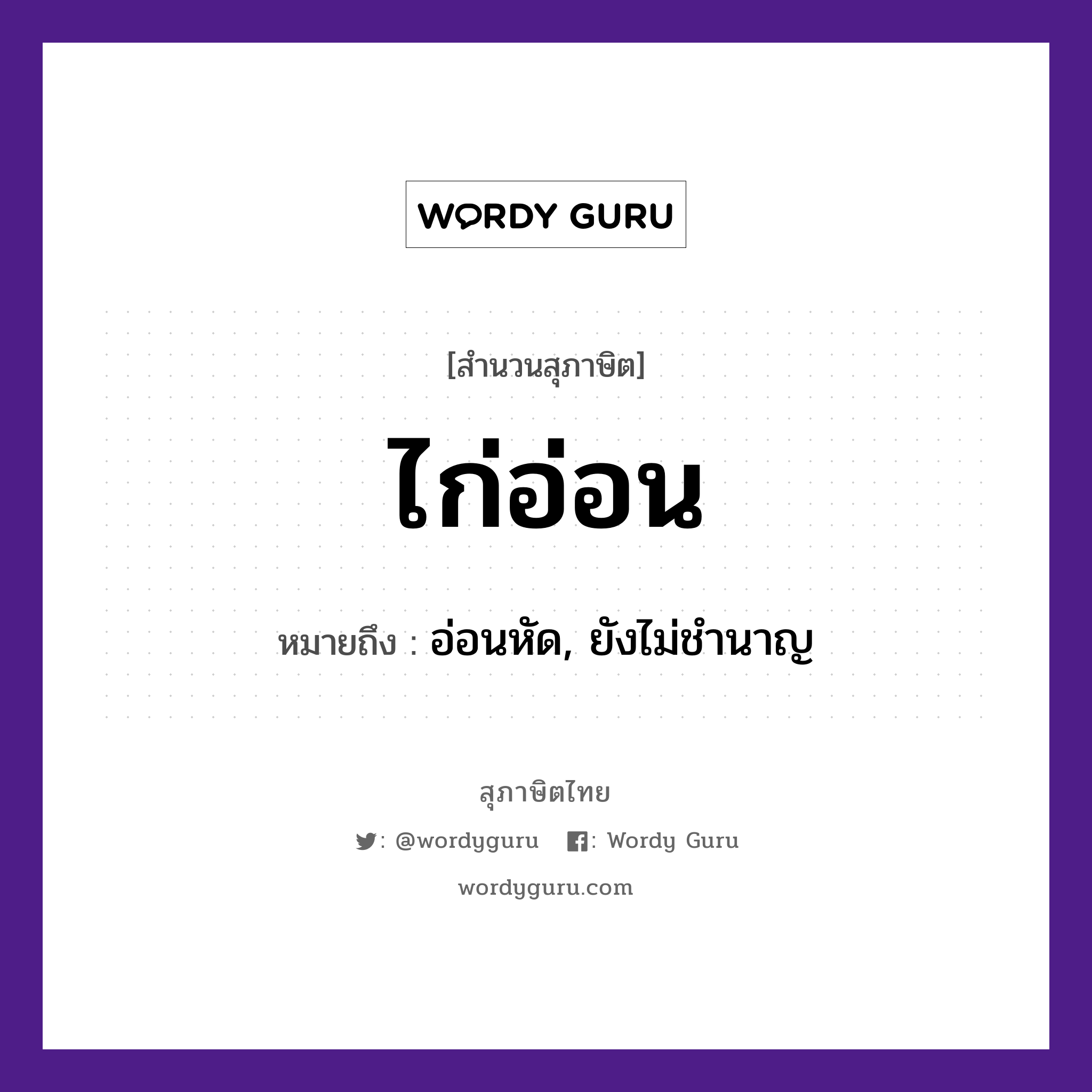 สำนวนไทย: ไก่อ่อน หมายถึง?, หมายถึง อ่อนหัด, ยังไม่ชำนาญ สัตว์ ไก่