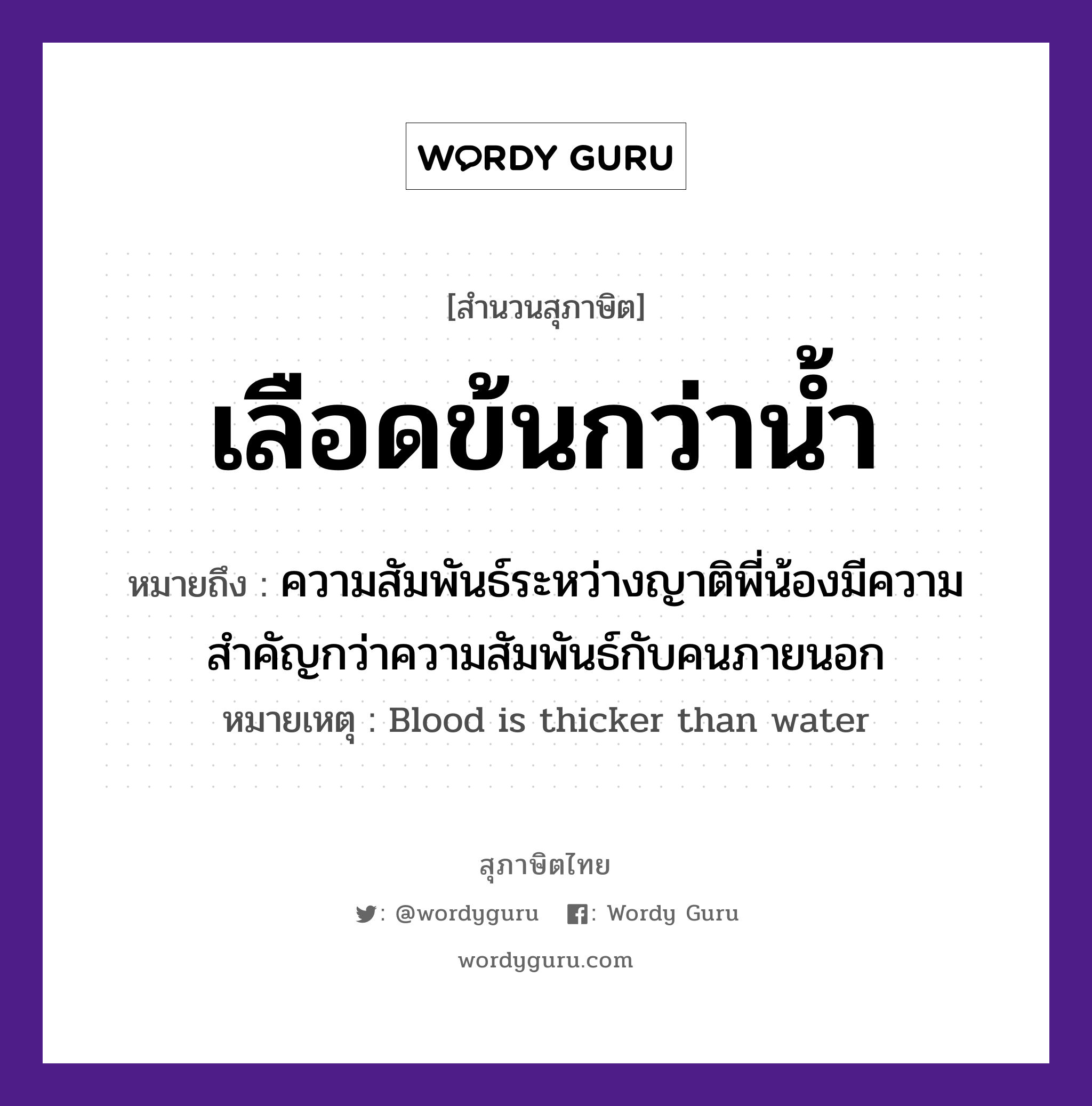 สำนวนไทย: เลือดข้นกว่าน้ำ หมายถึง?, หมายถึง ความสัมพันธ์ระหว่างญาติพี่น้องมีความสำคัญกว่าความสัมพันธ์กับคนภายนอก หมายเหตุ Blood is thicker than water ครอบครัว ญาติ, พี่, น้อง ธรรมชาติ น้ำ คำนาม คน อวัยวะ เลือด