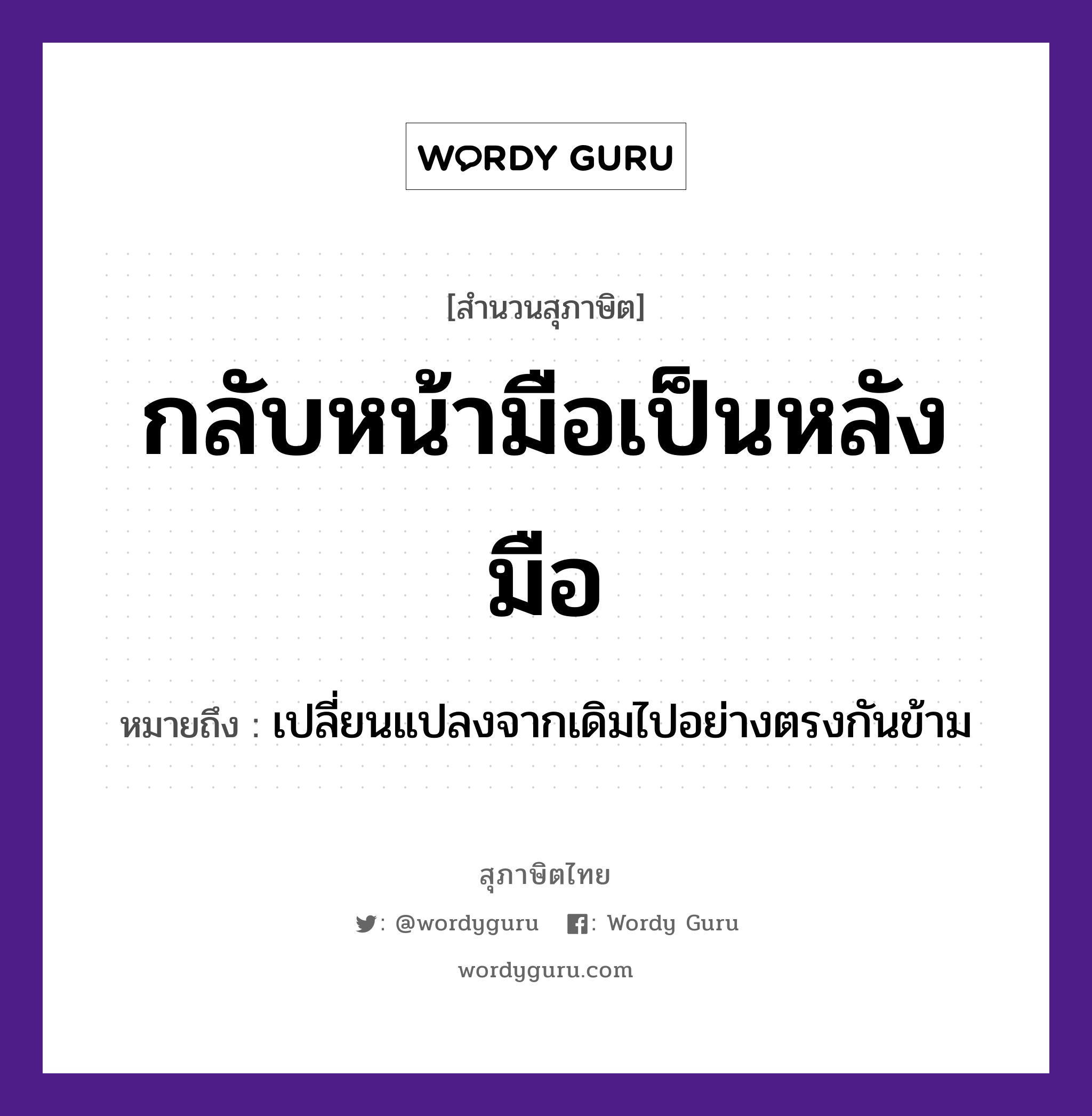 คำพังเพย: กลับหน้ามือเป็นหลังมือ หมายถึงอะไร?, หมายถึง เปลี่ยนแปลงจากเดิมไปอย่างตรงกันข้าม