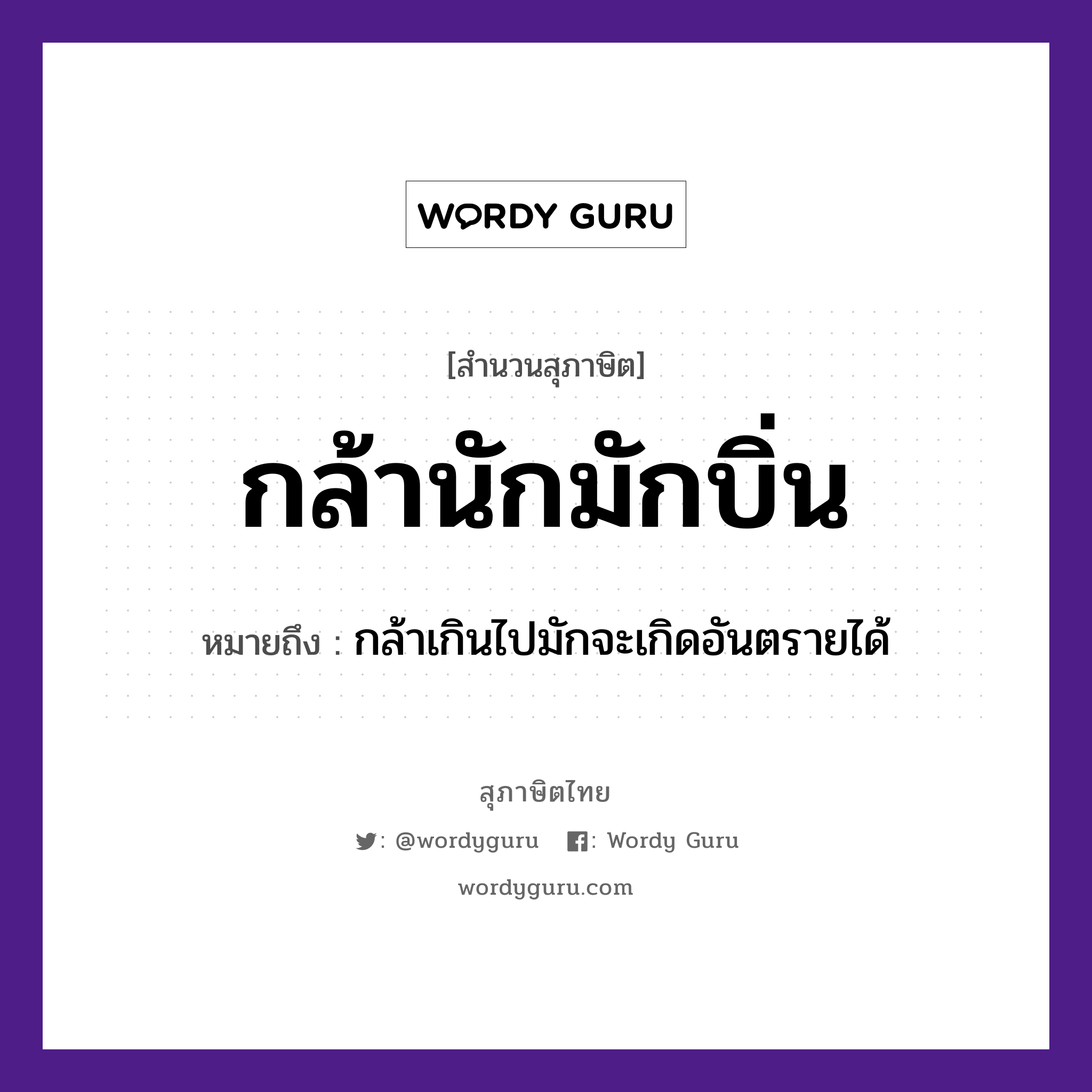 สำนวนไทย: กล้านักมักบิ่น หมายถึง?, สํานวนไทย กล้านักมักบิ่น หมายถึง กล้าเกินไปมักจะเกิดอันตรายได้