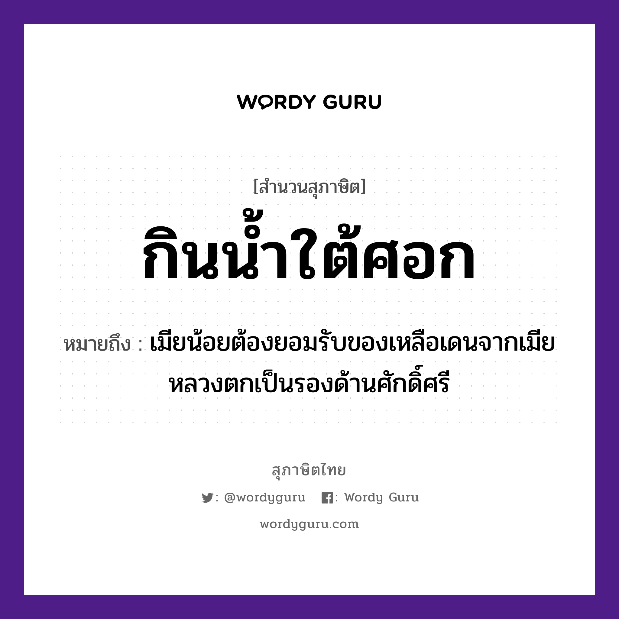 สำนวนไทย: กินน้ำใต้ศอก หมายถึง?, สํานวนไทย กินน้ำใต้ศอก หมายถึง เมียน้อยต้องยอมรับของเหลือเดนจากเมียหลวงตกเป็นรองด้านศักดิ์ศรี