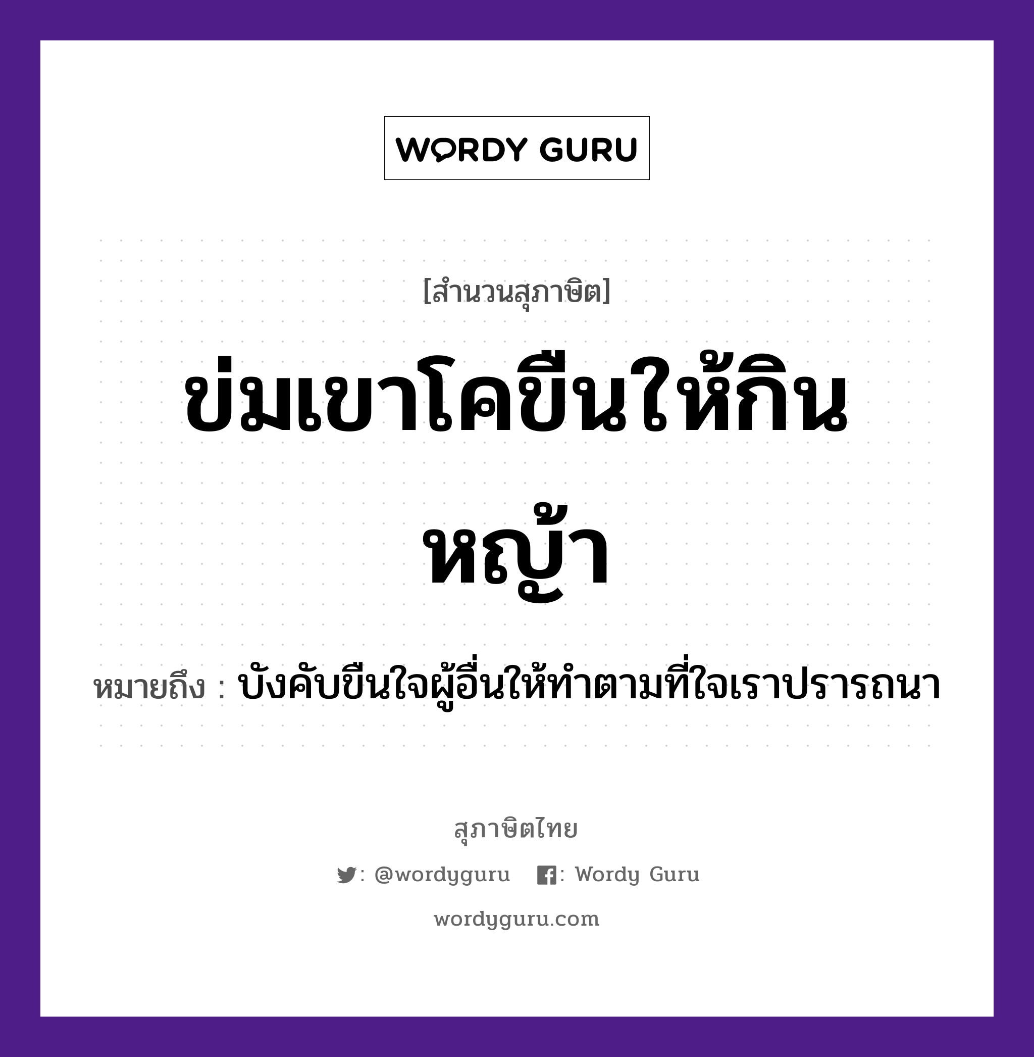 ข่มเขาโคขืนให้กินหญ้า ความหมายคืออะไร ใช้ยังไง, สํานวนสุภาษิต ข่มเขาโคขืนให้กินหญ้า หมายถึง บังคับขืนใจผู้อื่นให้ทำตามที่ใจเราปรารถนา อวัยวะ ใจ