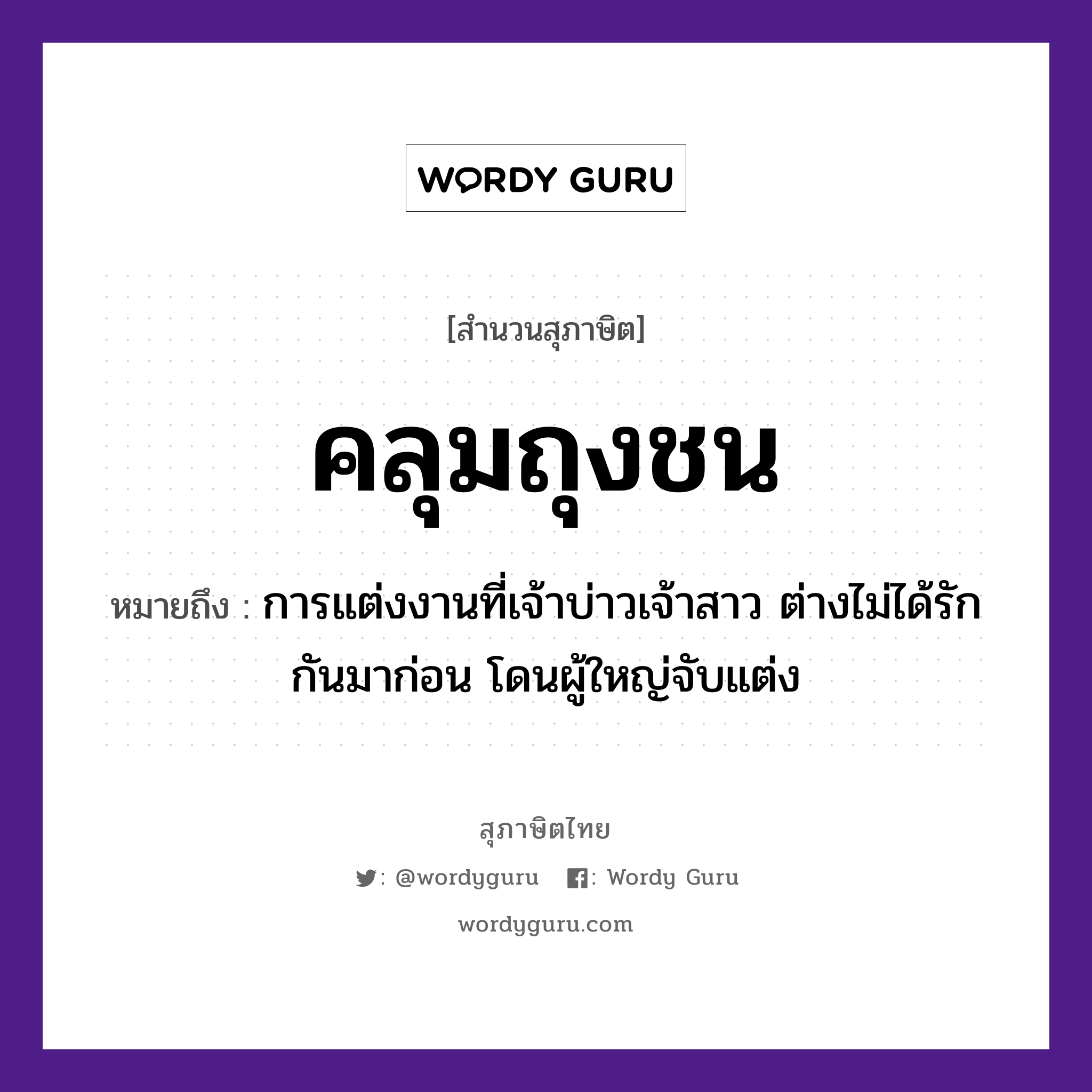 คำสุภาษิต: คลุมถุงชน หมายถึง?, หมายถึง การแต่งงานที่เจ้าบ่าวเจ้าสาว ต่างไม่ได้รักกันมาก่อน โดนผู้ใหญ่จับแต่ง คำกริยา รัก, จับ