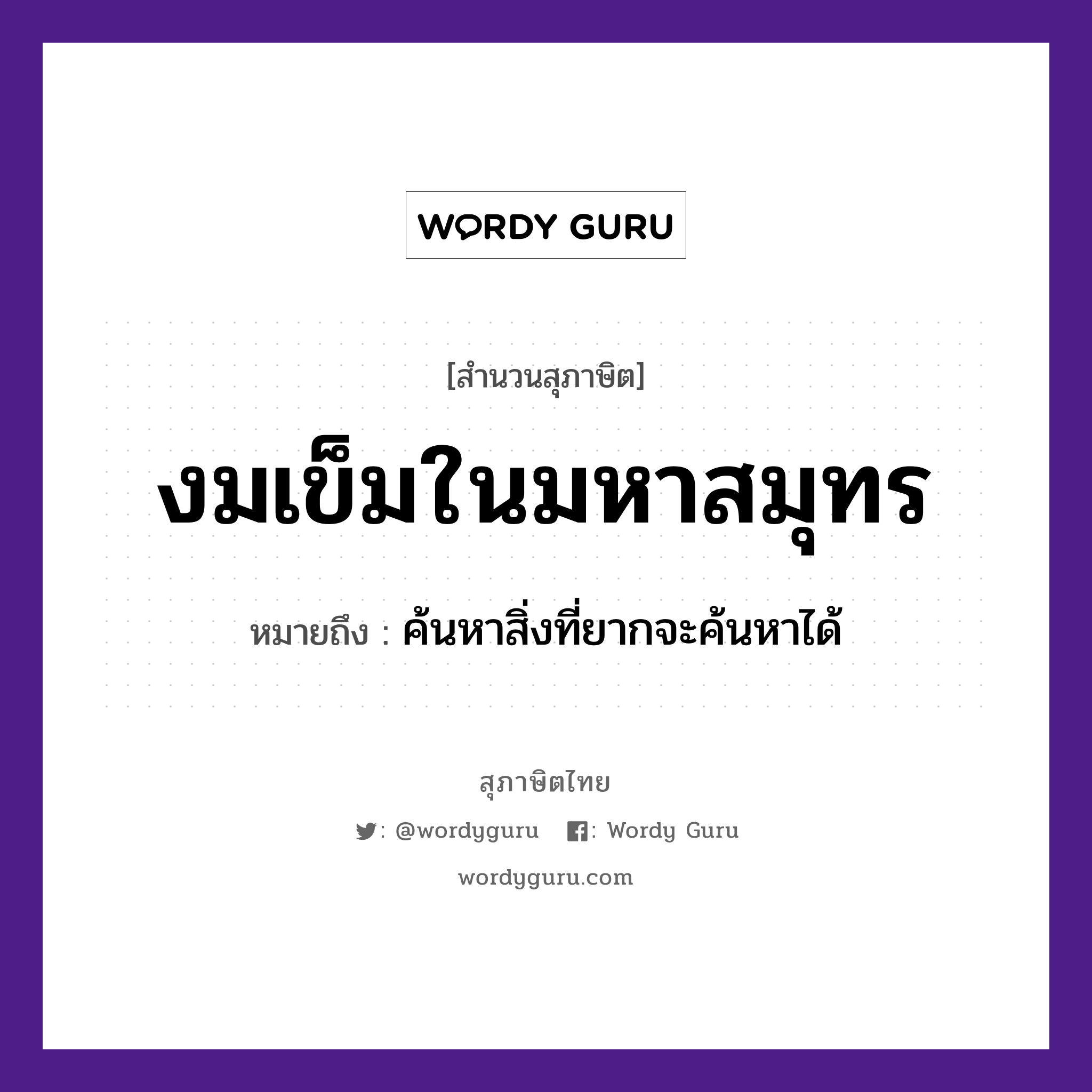 งมเข็มในมหาสมุทร ความหมายคืออะไร ใช้ยังไง, สํานวนสุภาษิต งมเข็มในมหาสมุทร หมายถึง ค้นหาสิ่งที่ยากจะค้นหาได้