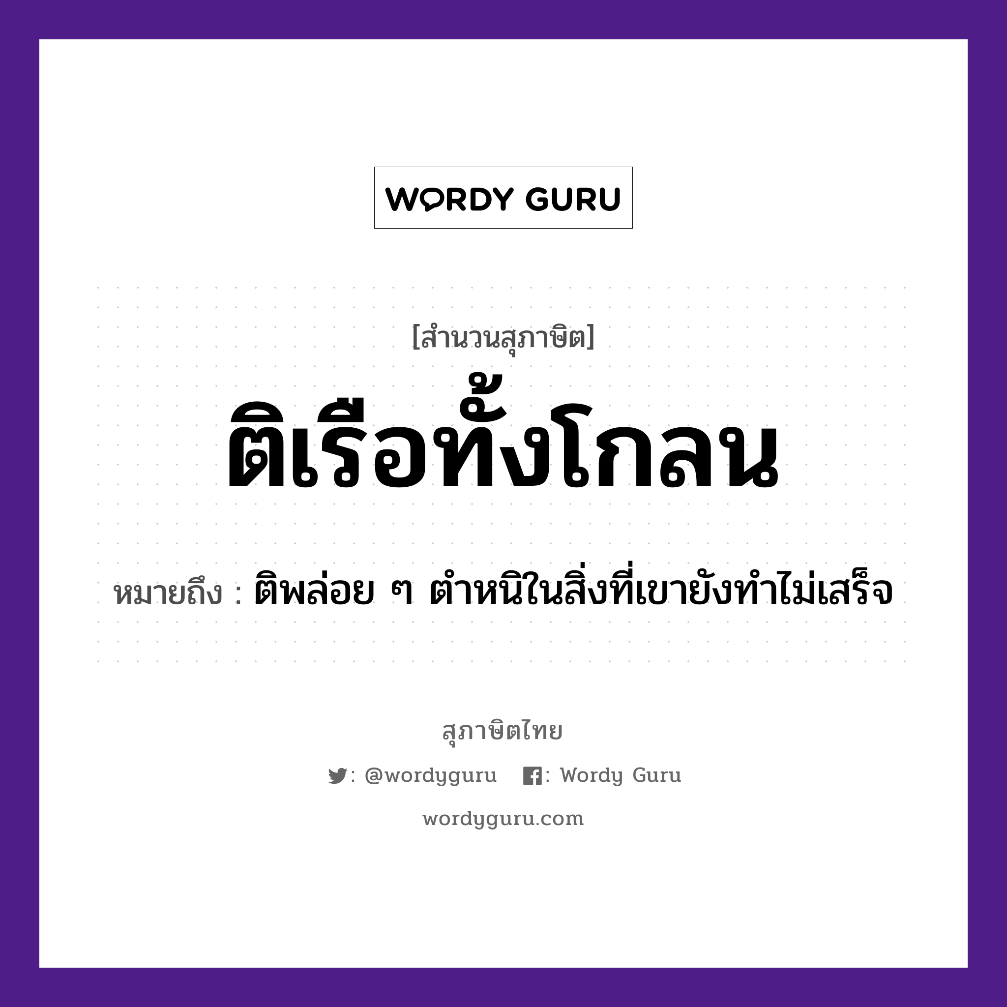 สำนวนไทย: ติเรือทั้งโกลน หมายถึง?, สํานวนไทย ติเรือทั้งโกลน หมายถึง ติพล่อย ๆ ตำหนิในสิ่งที่เขายังทำไม่เสร็จ