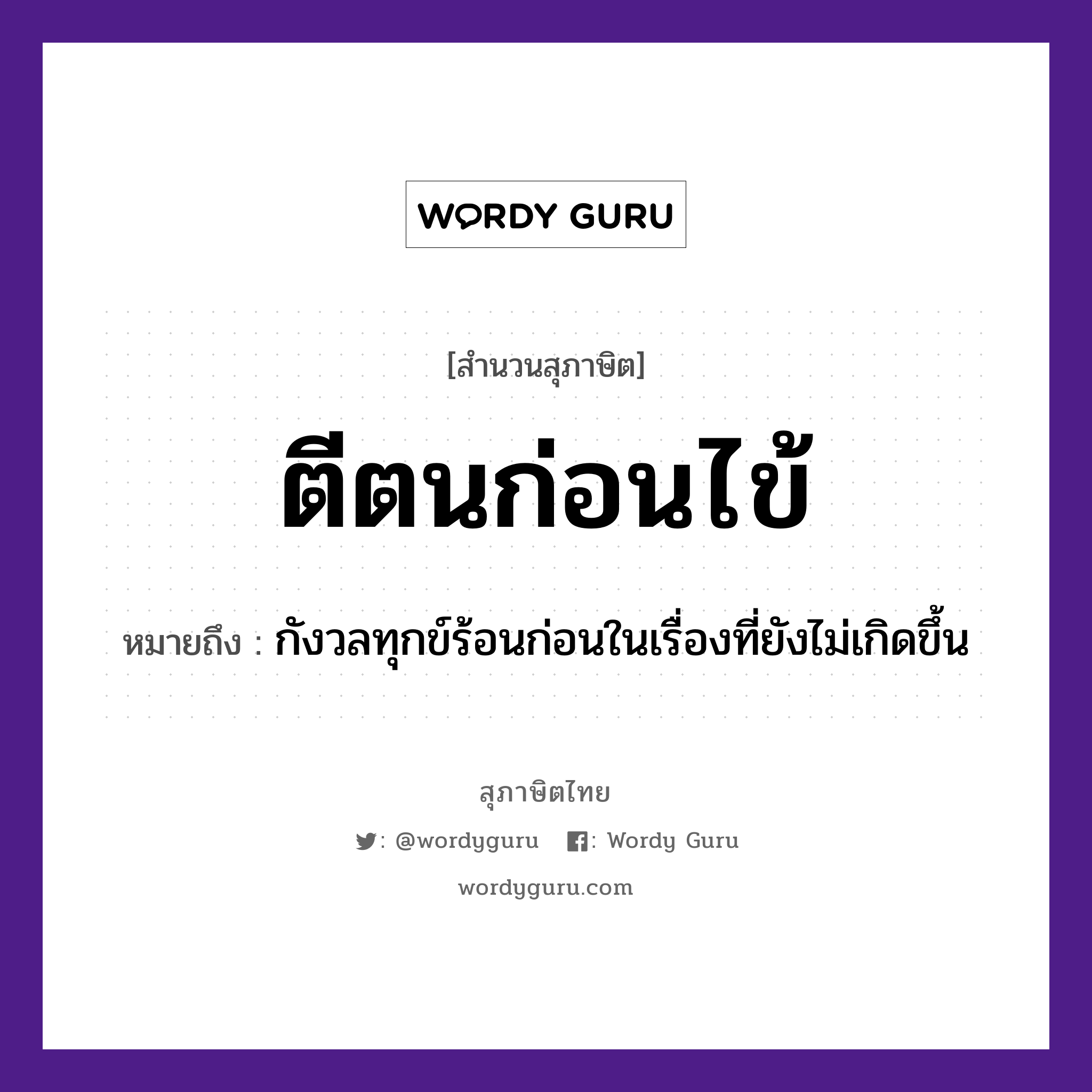 ตีตนก่อนไข้ ความหมายคือ?, คำพังเพย ตีตนก่อนไข้ หมายถึง กังวลทุกข์ร้อนก่อนในเรื่องที่ยังไม่เกิดขึ้น