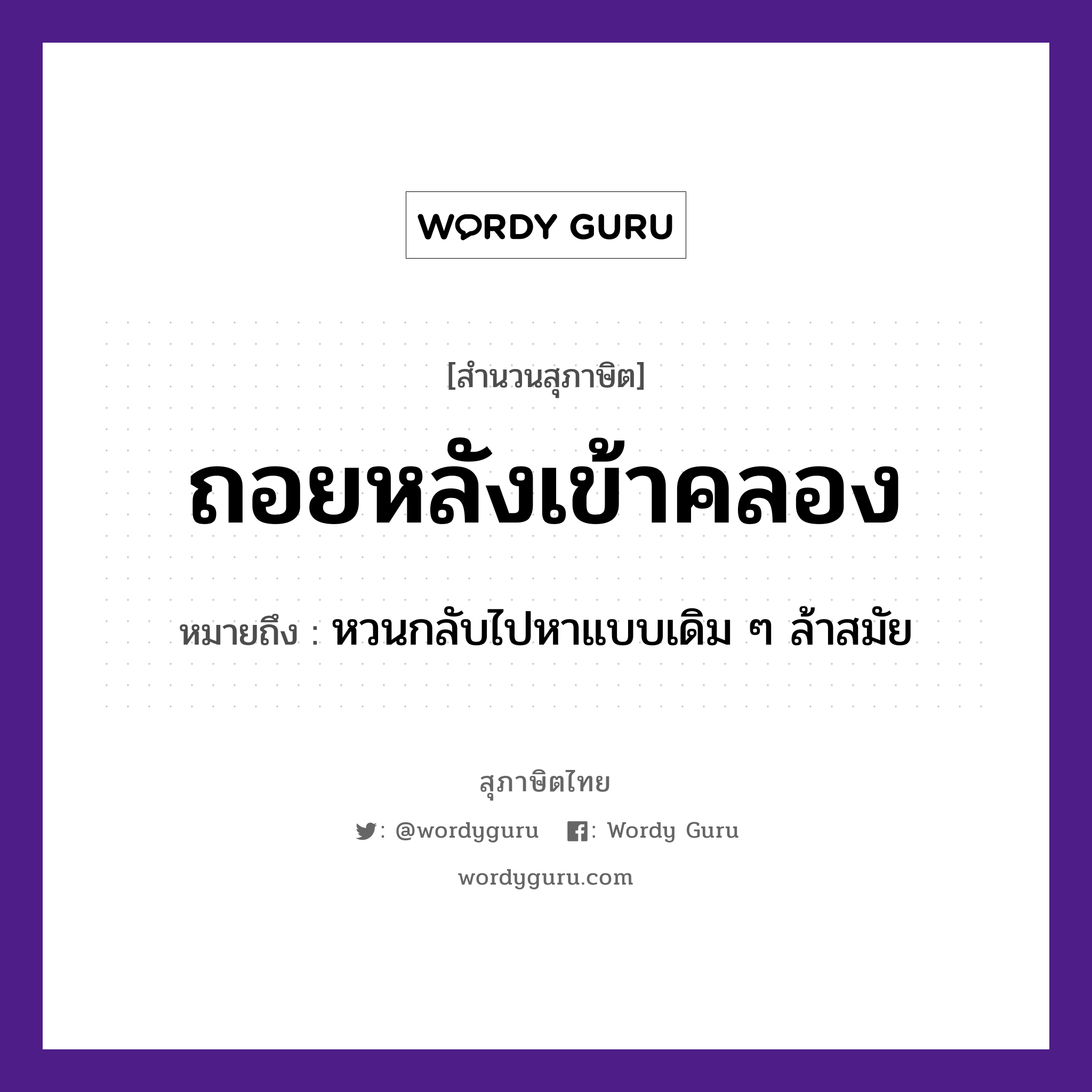 ถอยหลังเข้าคลอง ความหมายคืออะไร ใช้ยังไง, สํานวนสุภาษิต ถอยหลังเข้าคลอง หมายถึง หวนกลับไปหาแบบเดิม ๆ ล้าสมัย