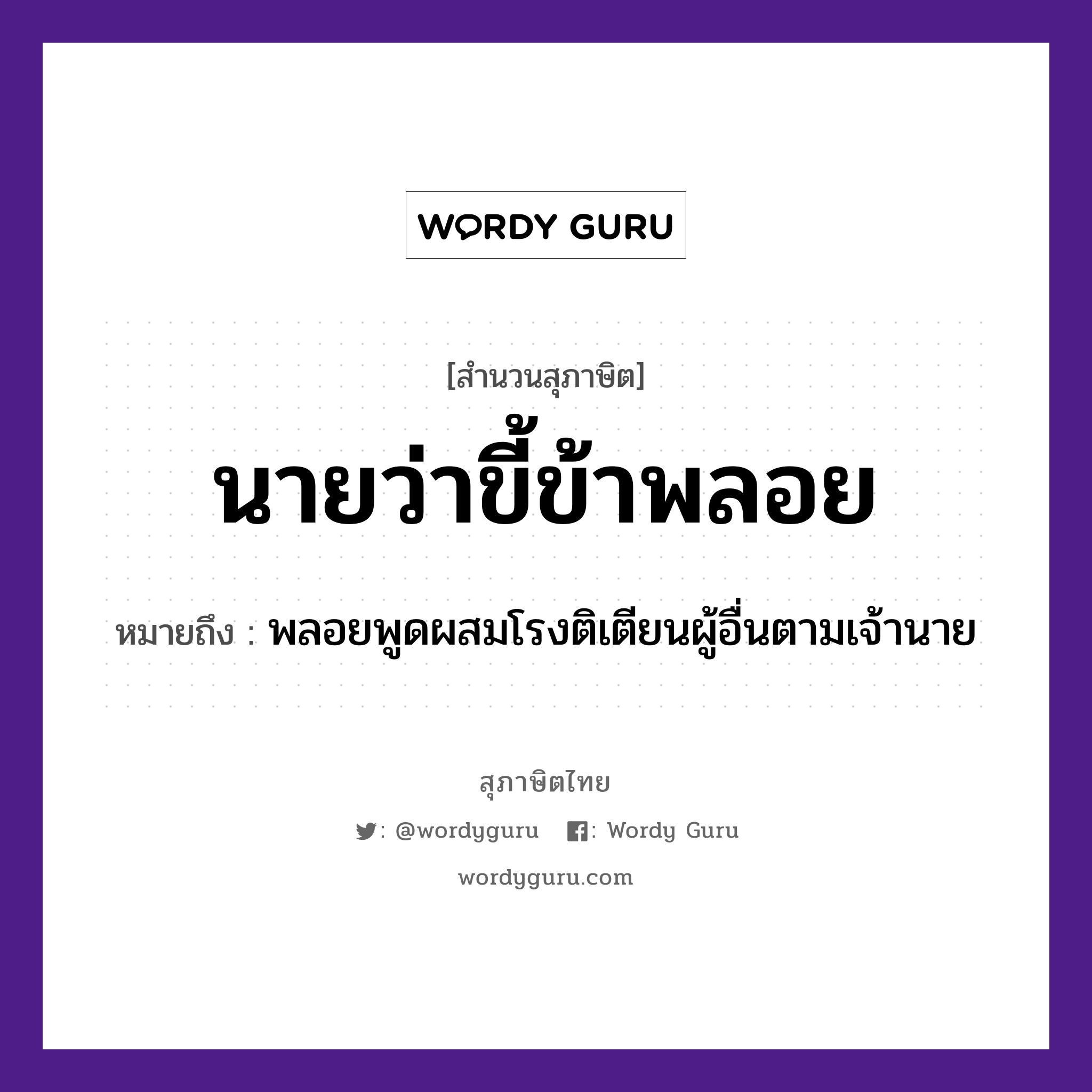 คำสุภาษิต: นายว่า ขี้ข้าพลอย หมายถึง?, หมายถึง พลอยพูดผสมโรงติเตียนผู้อื่นตามเจ้านาย