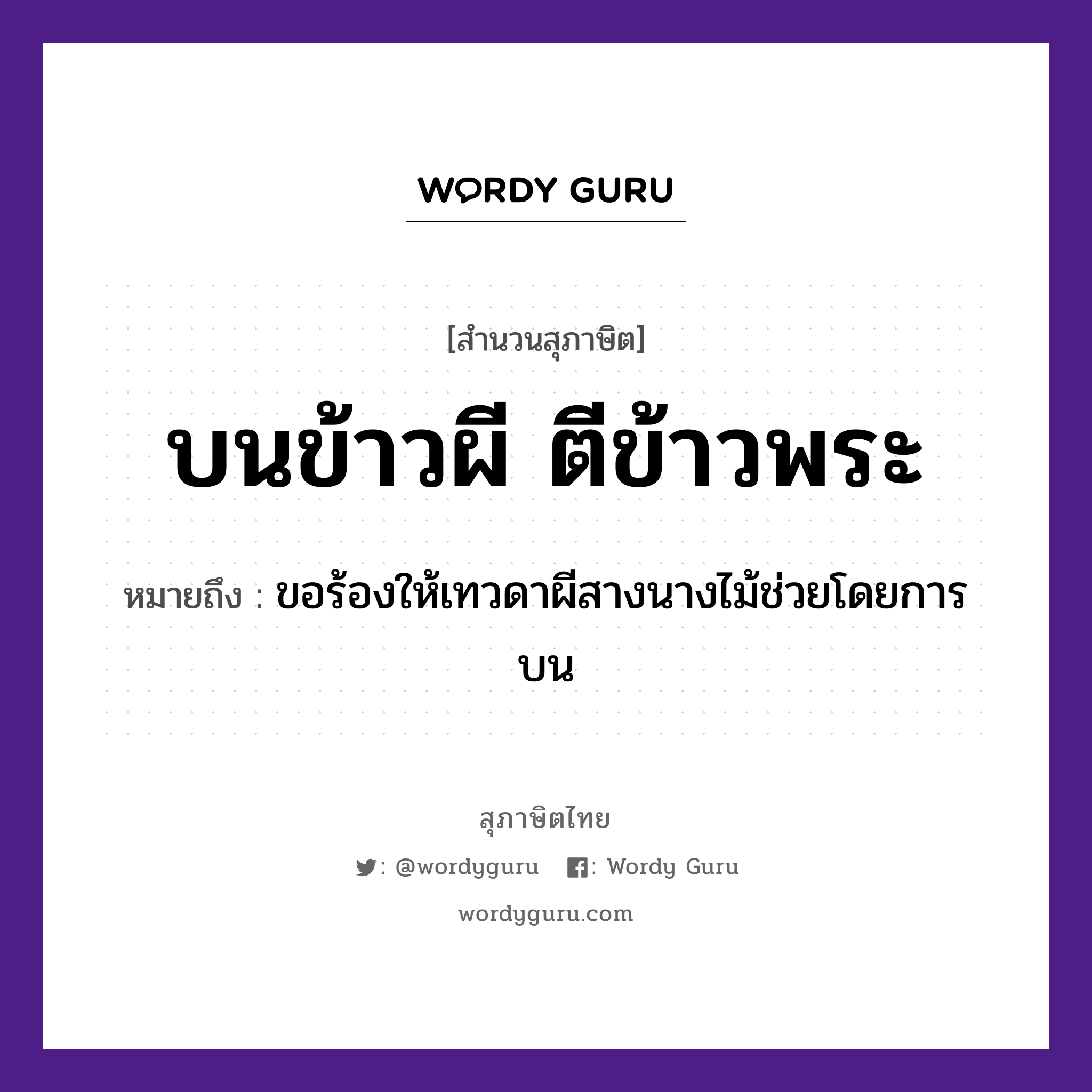 บนข้าวผี ตีข้าวพระ ความหมายคืออะไร ใช้ยังไง, สํานวนสุภาษิต บนข้าวผี ตีข้าวพระ หมายถึง ขอร้องให้เทวดาผีสางนางไม้ช่วยโดยการบน