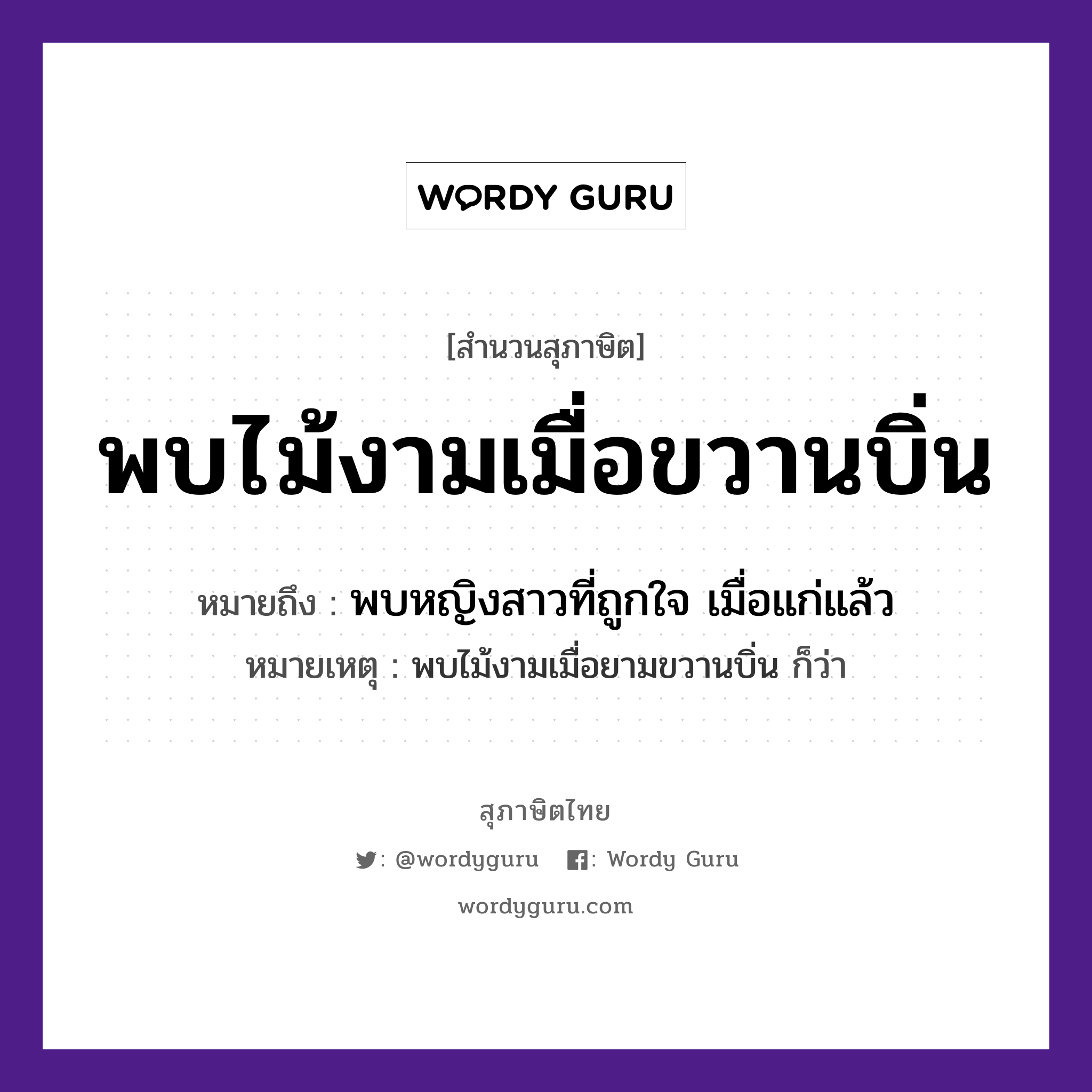 พบไม้งามเมื่อขวานบิ่น ความหมายคืออะไร ใช้ยังไง, สํานวนสุภาษิต พบไม้งามเมื่อขวานบิ่น หมายถึง พบหญิงสาวที่ถูกใจ เมื่อแก่แล้ว หมายเหตุ พบไม้งามเมื่อยามขวานบิ่น ก็ว่า