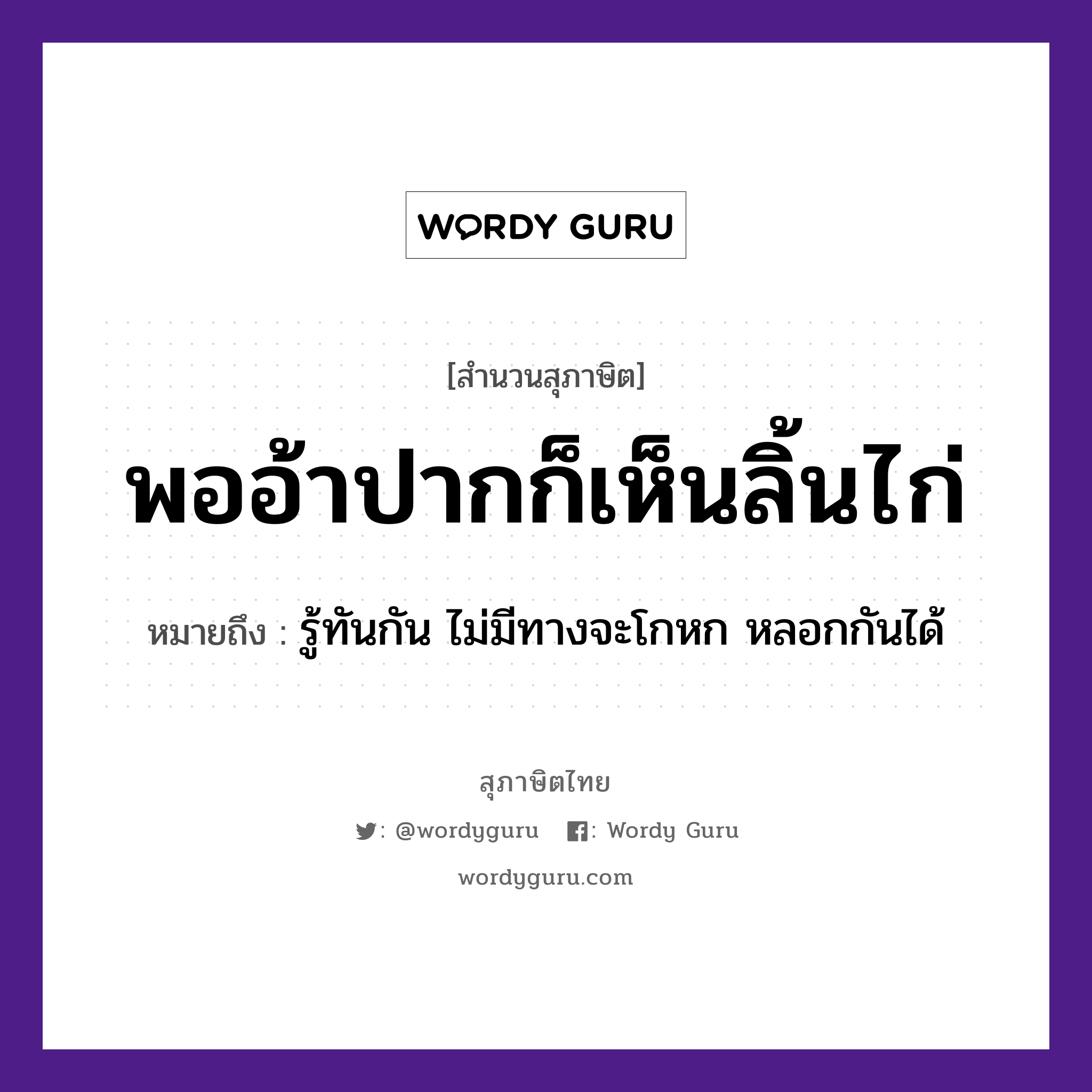 พออ้าปากก็เห็นลิ้นไก่ ความหมายคืออะไร ใช้ยังไง, สํานวนสุภาษิต พออ้าปากก็เห็นลิ้นไก่ หมายถึง รู้ทันกัน ไม่มีทางจะโกหก หลอกกันได้