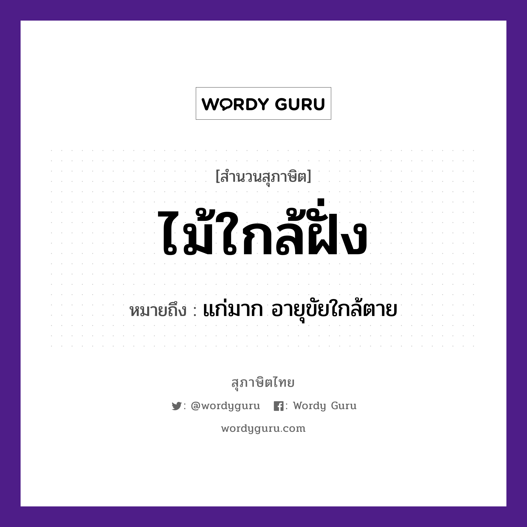 คำสุภาษิต: ไม้ใกล้ฝั่ง หมายถึง?, หมายถึง แก่มาก อายุขัยใกล้ตาย คำกริยา ตาย