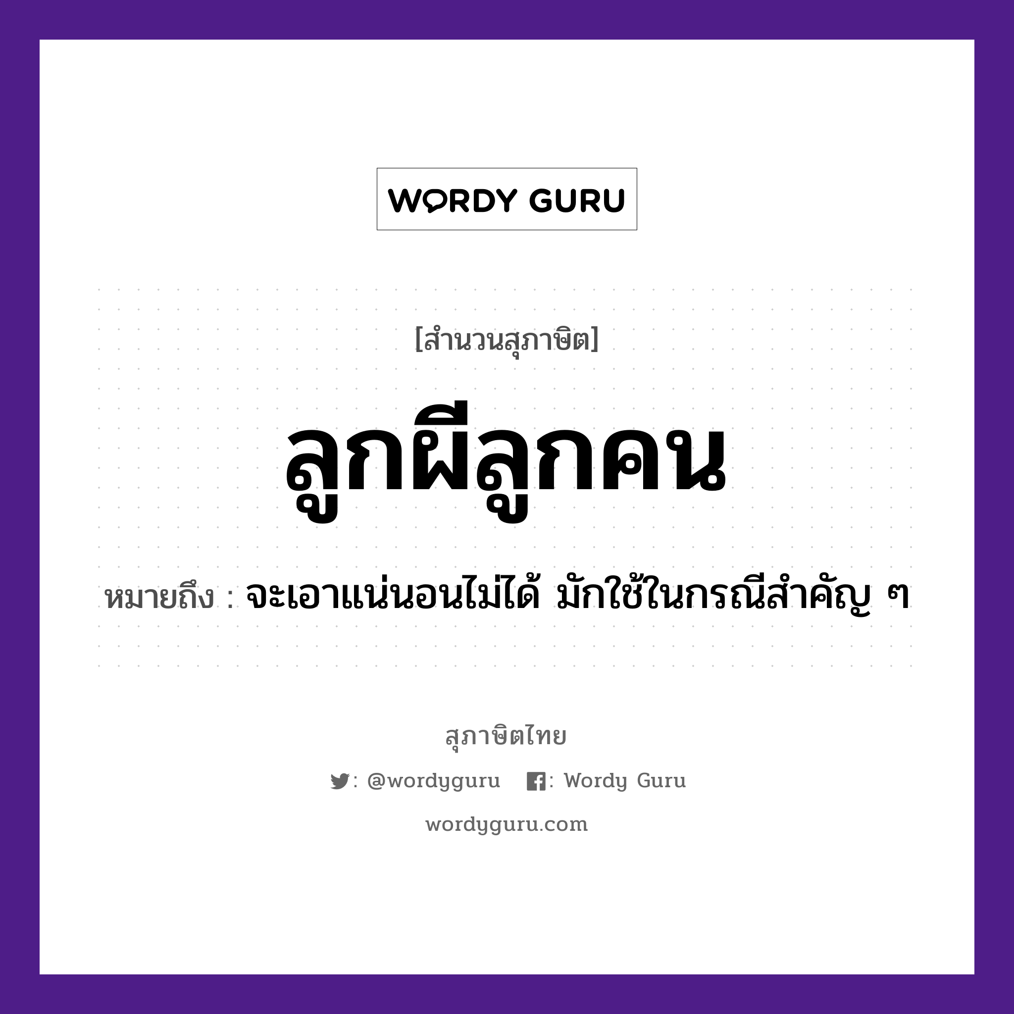 ลูกผีลูกคน ความหมายคืออะไร ใช้ยังไง, สํานวนสุภาษิต ลูกผีลูกคน หมายถึง จะเอาแน่นอนไม่ได้ มักใช้ในกรณีสำคัญ ๆ