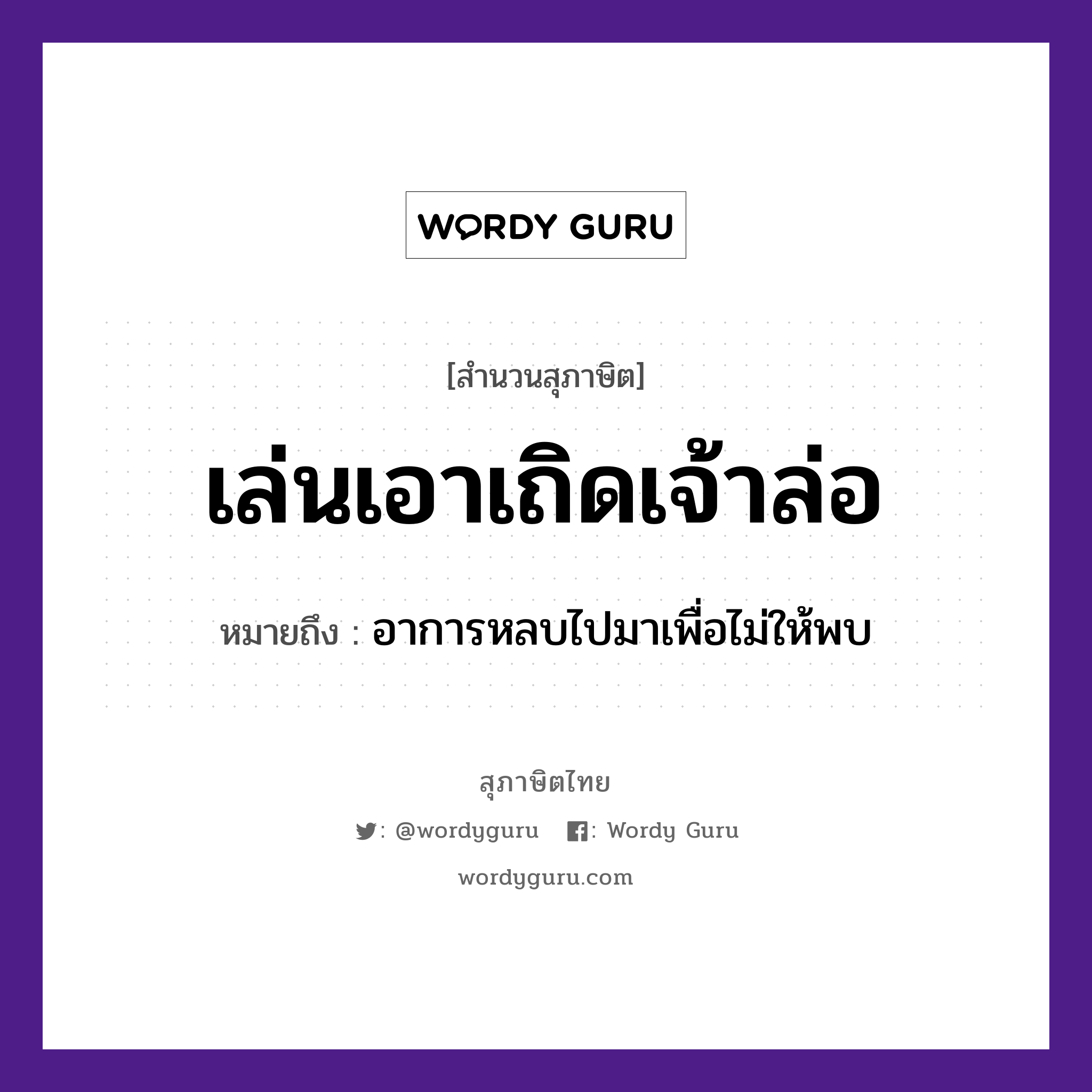 สำนวนไทย: เล่นเอาเถิดเจ้าล่อ หมายถึง?, สํานวนไทย เล่นเอาเถิดเจ้าล่อ หมายถึง อาการหลบไปมาเพื่อไม่ให้พบ