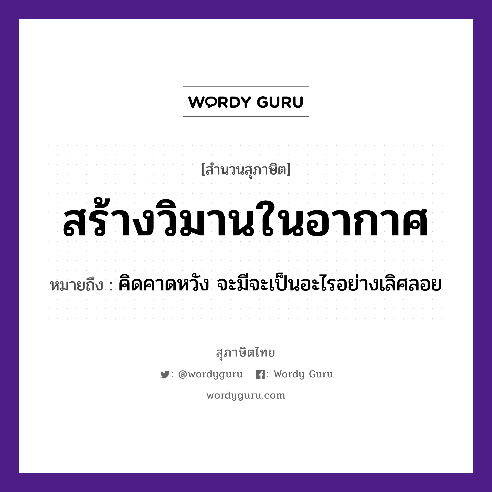 สร้างวิมานในอากาศ ความหมายคืออะไร ใช้ยังไง, สํานวนสุภาษิต สร้างวิมานในอากาศ หมายถึง คิดคาดหวัง จะมีจะเป็นอะไรอย่างเลิศลอย