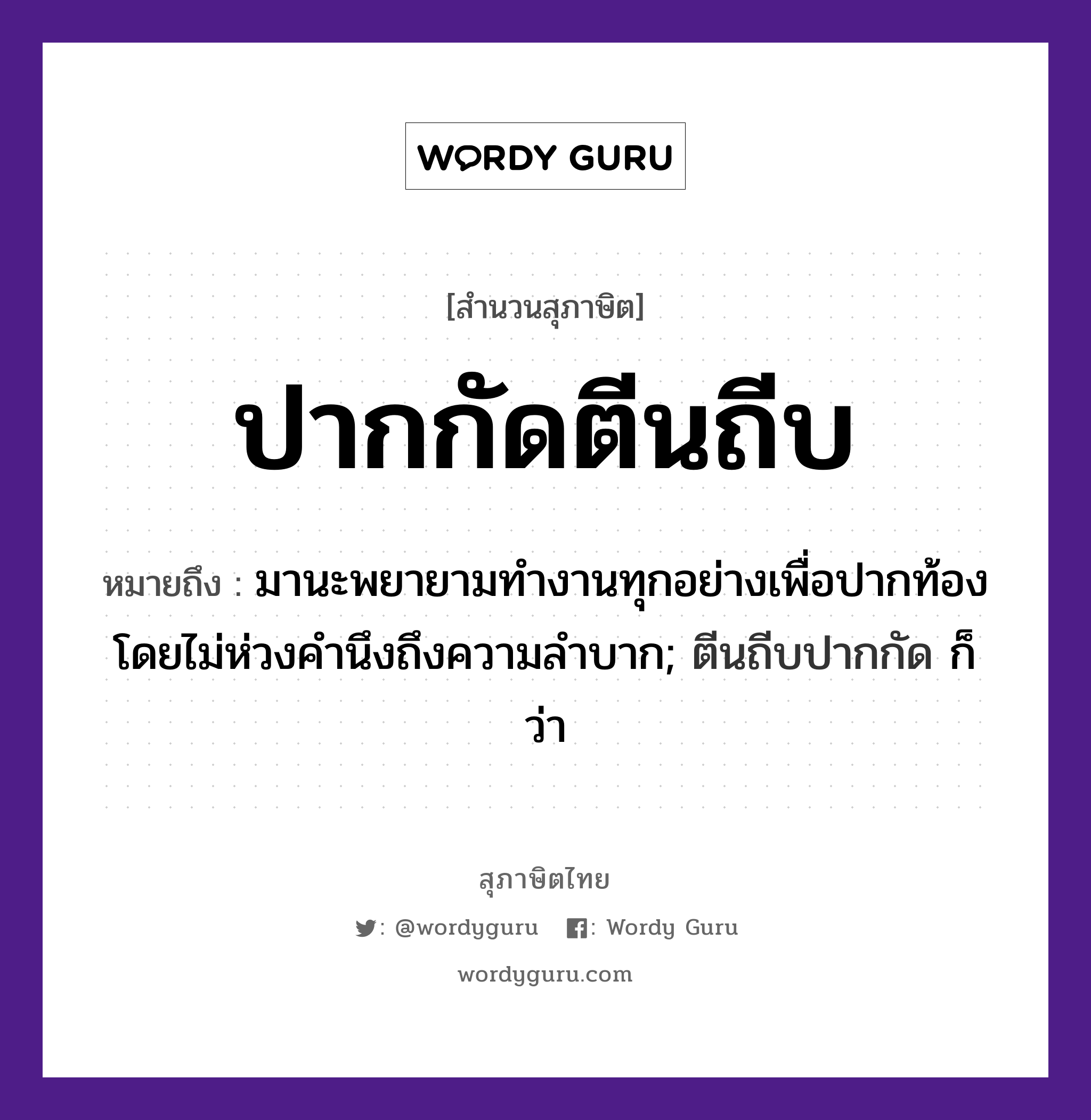 สำนวนไทย: ปากกัดตีนถีบ หมายถึง?, หมายถึง มานะพยายามทำงานทุกอย่างเพื่อปากท้อง โดยไม่ห่วงคำนึงถึงความลำบาก; ตีนถีบปากกัด ก็ว่า