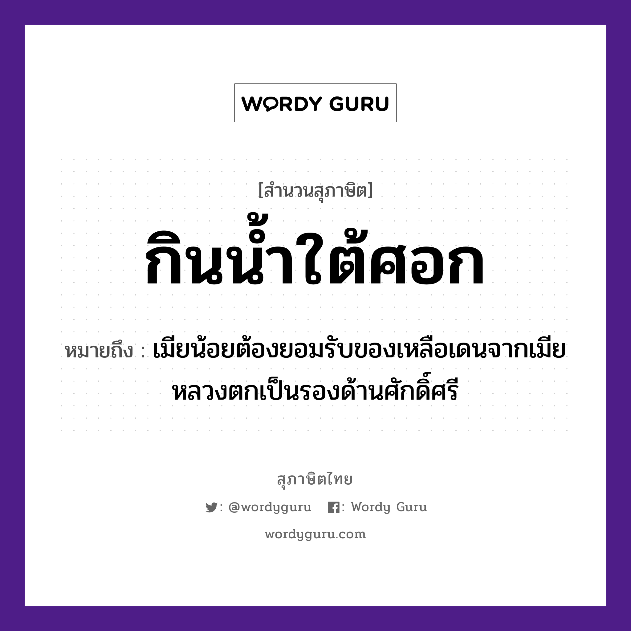 กินน้ำใต้ศอก ความหมายคือ?, คำพังเพย กินน้ำใต้ศอก หมายถึง เมียน้อยต้องยอมรับของเหลือเดนจากเมียหลวงตกเป็นรองด้านศักดิ์ศรี