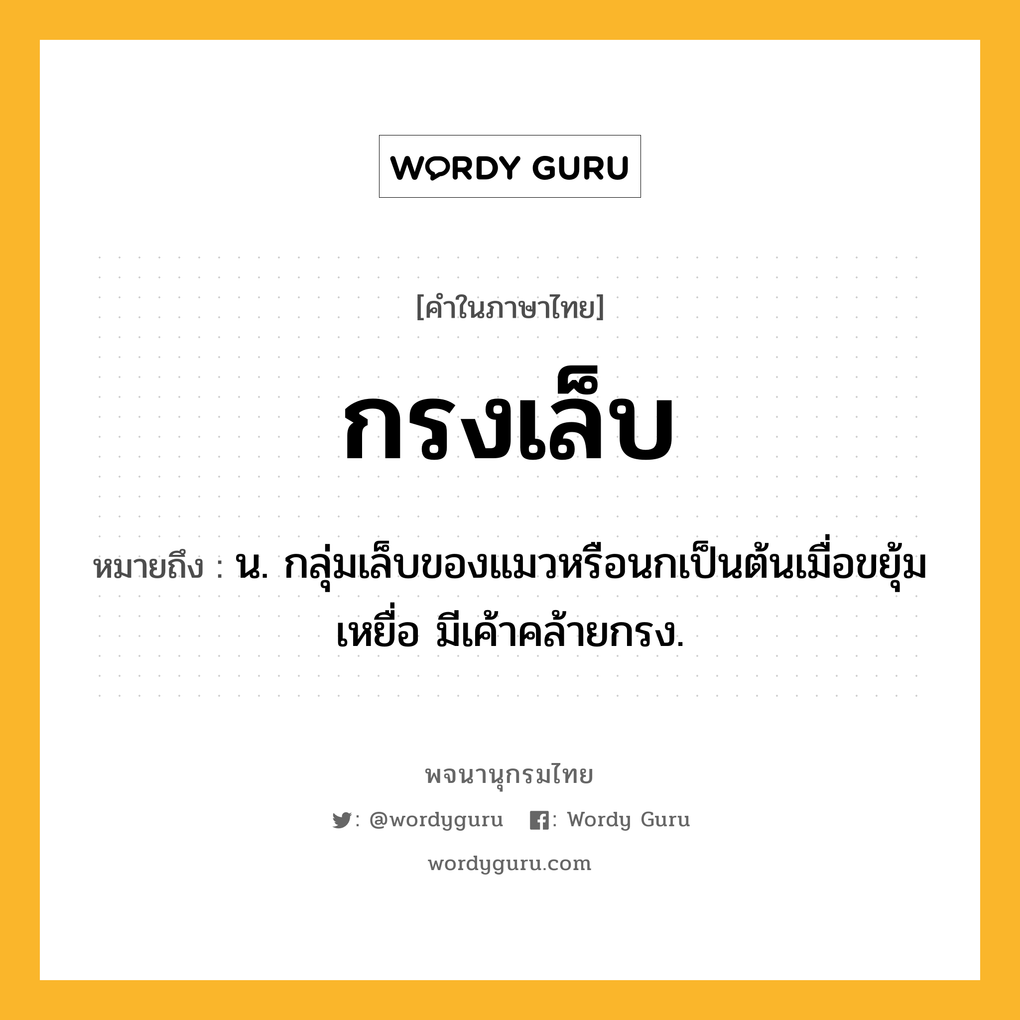 กรงเล็บ ความหมาย หมายถึงอะไร?, คำในภาษาไทย กรงเล็บ หมายถึง น. กลุ่มเล็บของแมวหรือนกเป็นต้นเมื่อขยุ้มเหยื่อ มีเค้าคล้ายกรง.