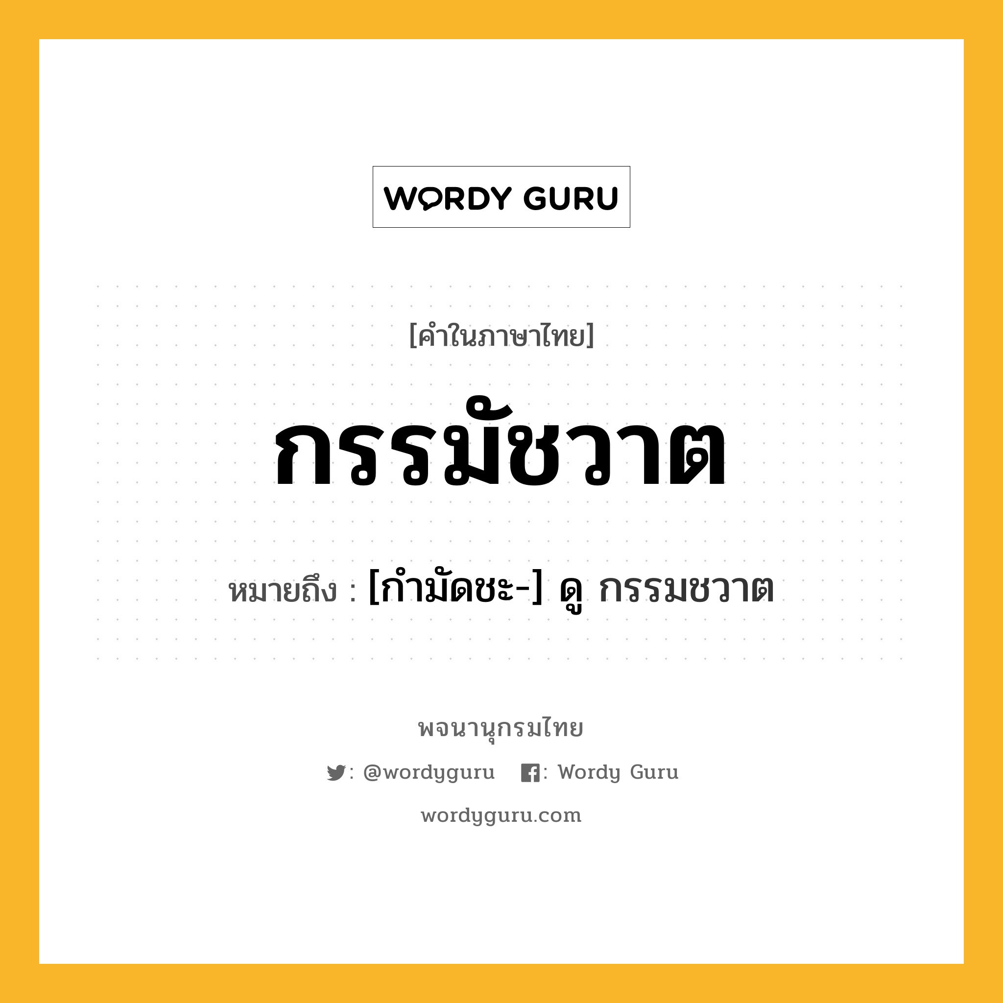 กรรมัชวาต ความหมาย หมายถึงอะไร?, คำในภาษาไทย กรรมัชวาต หมายถึง [กํามัดชะ-] ดู กรรมชวาต