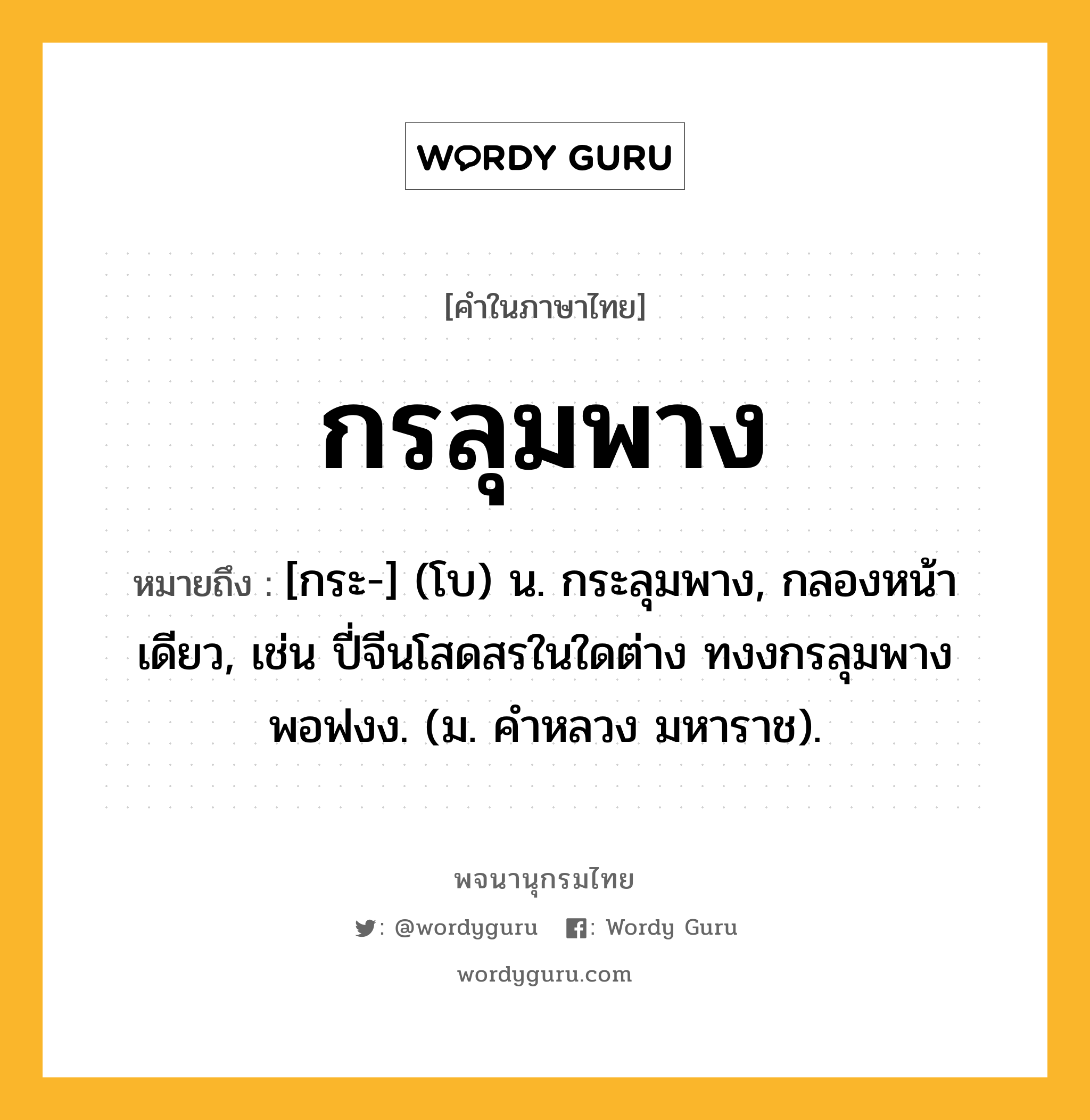 กรลุมพาง ความหมาย หมายถึงอะไร?, คำในภาษาไทย กรลุมพาง หมายถึง [กระ-] (โบ) น. กระลุมพาง, กลองหน้าเดียว, เช่น ปี่จีนโสดสรในใดต่าง ทงงกรลุมพางพอฟงง. (ม. คำหลวง มหาราช).