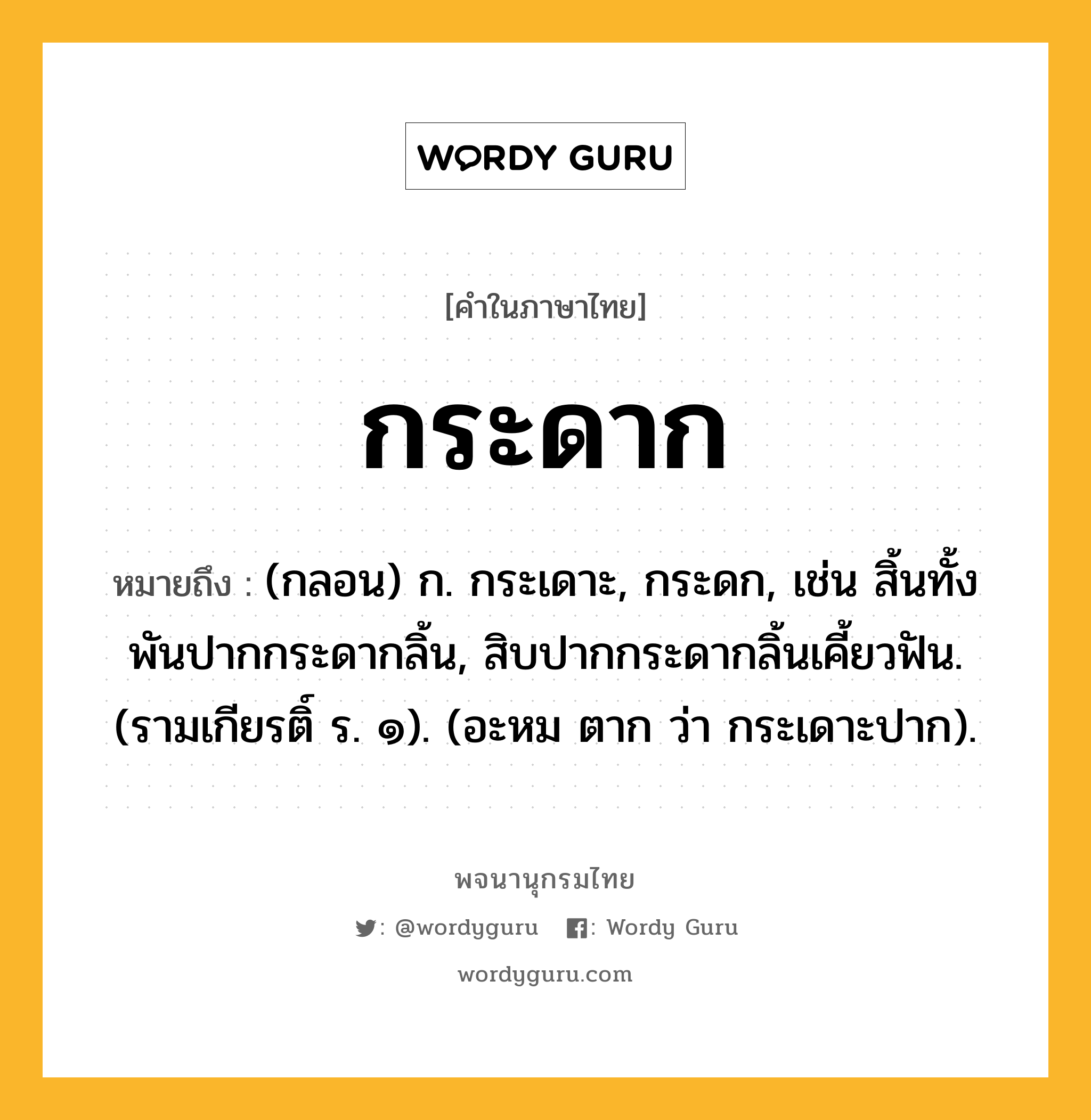 กระดาก หมายถึงอะไร?, คำในภาษาไทย กระดาก หมายถึง (กลอน) ก. กระเดาะ, กระดก, เช่น สิ้นทั้งพันปากกระดากลิ้น, สิบปากกระดากลิ้นเคี้ยวฟัน. (รามเกียรติ์ ร. ๑). (อะหม ตาก ว่า กระเดาะปาก).