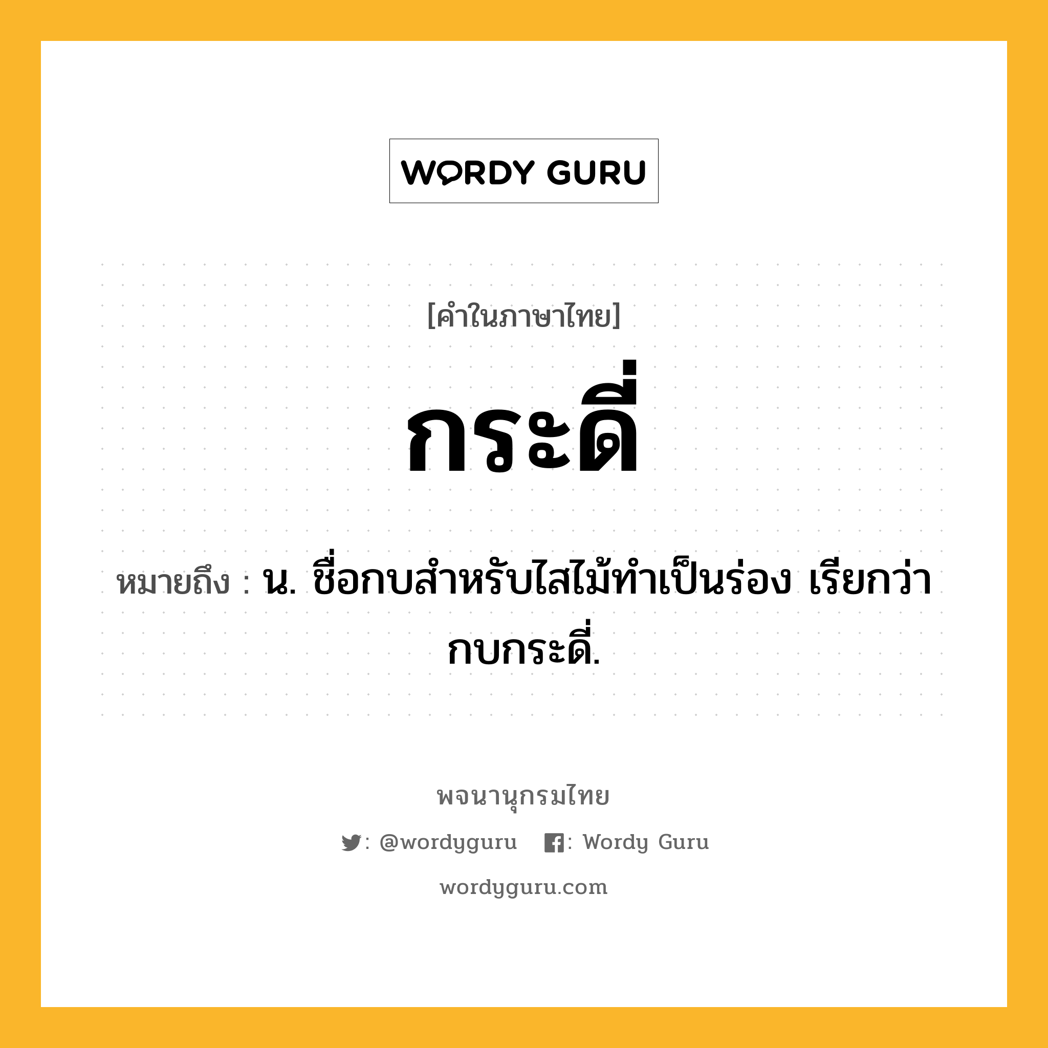 กระดี่ หมายถึงอะไร?, คำในภาษาไทย กระดี่ หมายถึง น. ชื่อกบสําหรับไสไม้ทําเป็นร่อง เรียกว่า กบกระดี่.