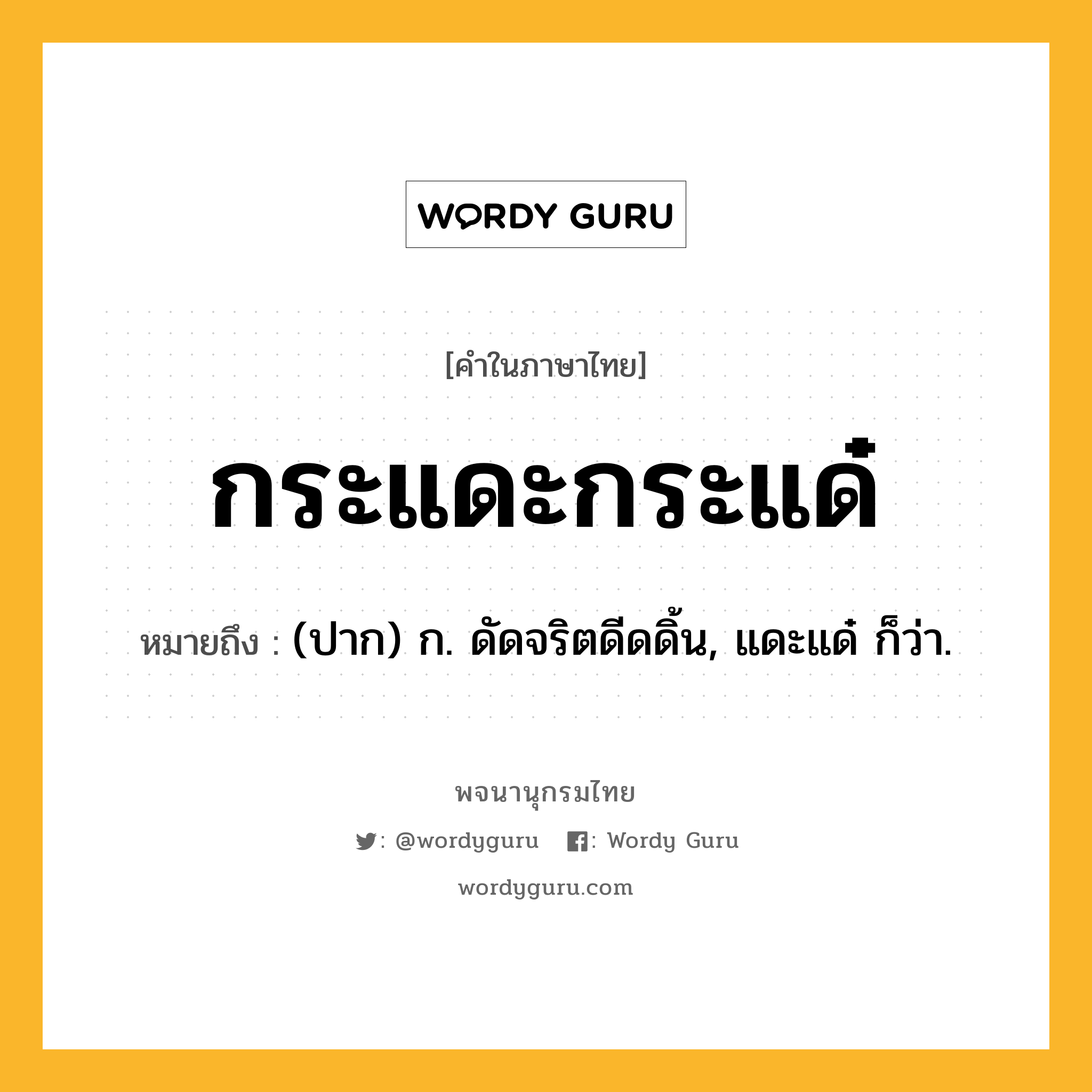 กระแดะกระแด๋ หมายถึงอะไร?, คำในภาษาไทย กระแดะกระแด๋ หมายถึง (ปาก) ก. ดัดจริตดีดดิ้น, แดะแด๋ ก็ว่า.