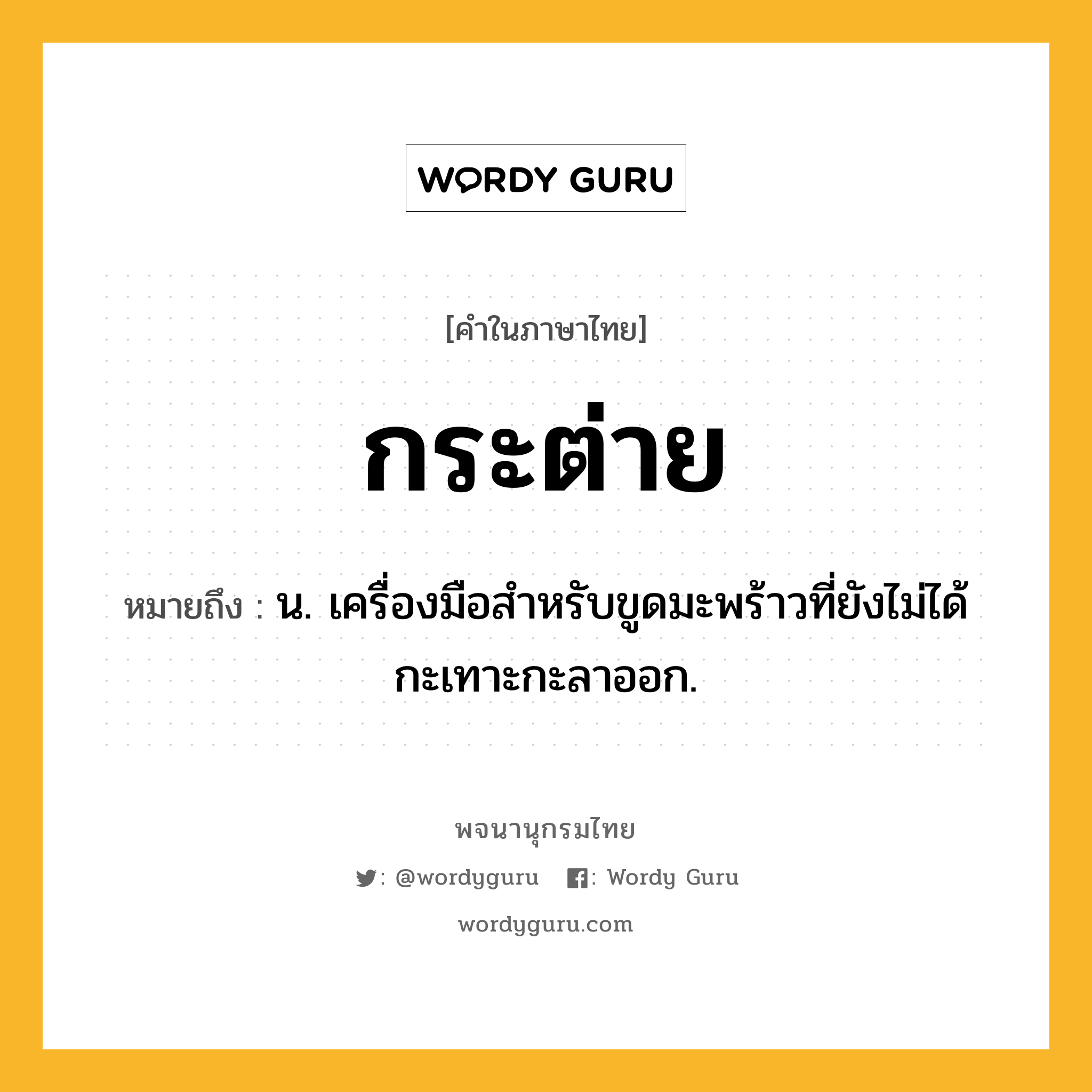 กระต่าย หมายถึงอะไร?, คำในภาษาไทย กระต่าย หมายถึง น. เครื่องมือสําหรับขูดมะพร้าวที่ยังไม่ได้กะเทาะกะลาออก.