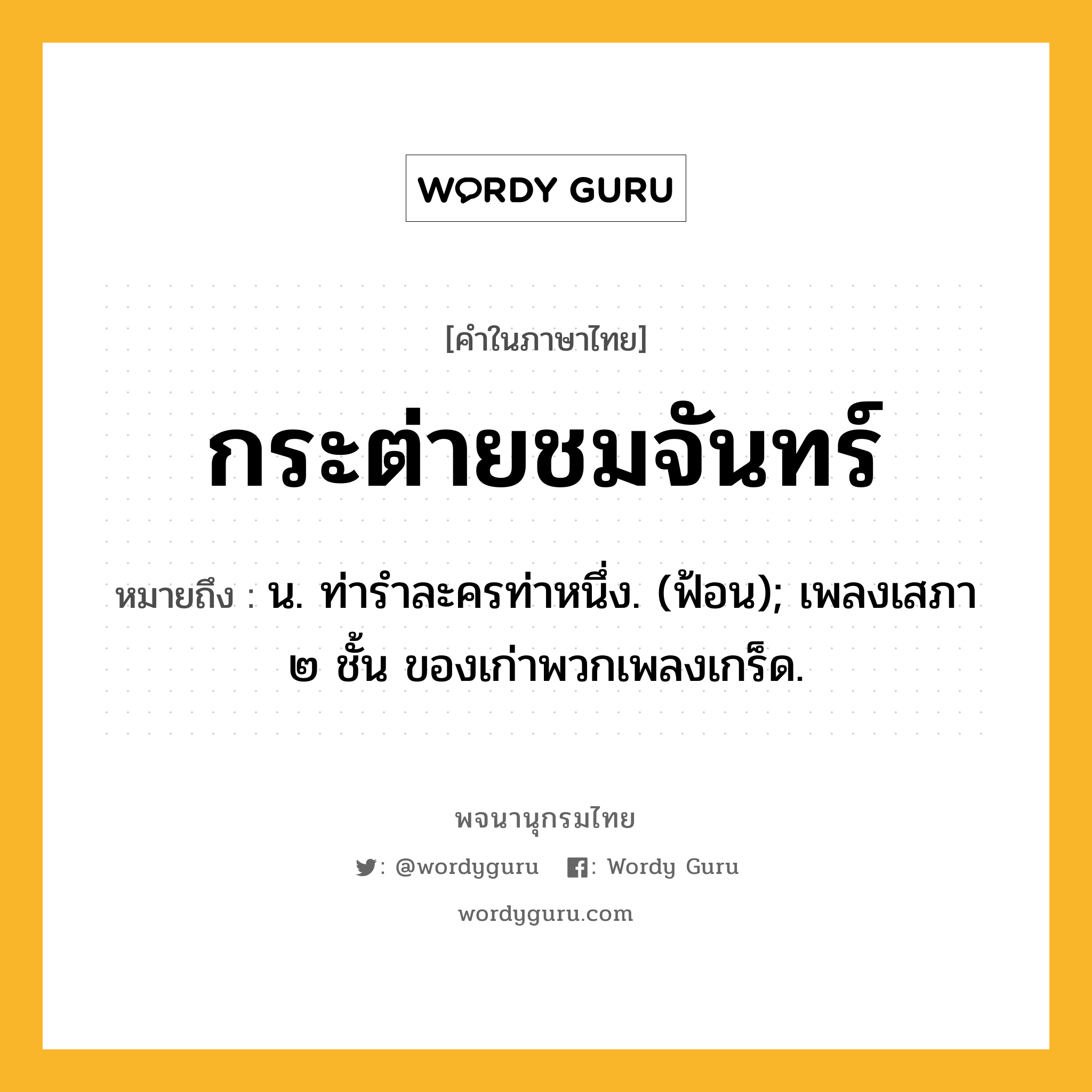 กระต่ายชมจันทร์ หมายถึงอะไร?, คำในภาษาไทย กระต่ายชมจันทร์ หมายถึง น. ท่ารําละครท่าหนึ่ง. (ฟ้อน); เพลงเสภา ๒ ชั้น ของเก่าพวกเพลงเกร็ด.