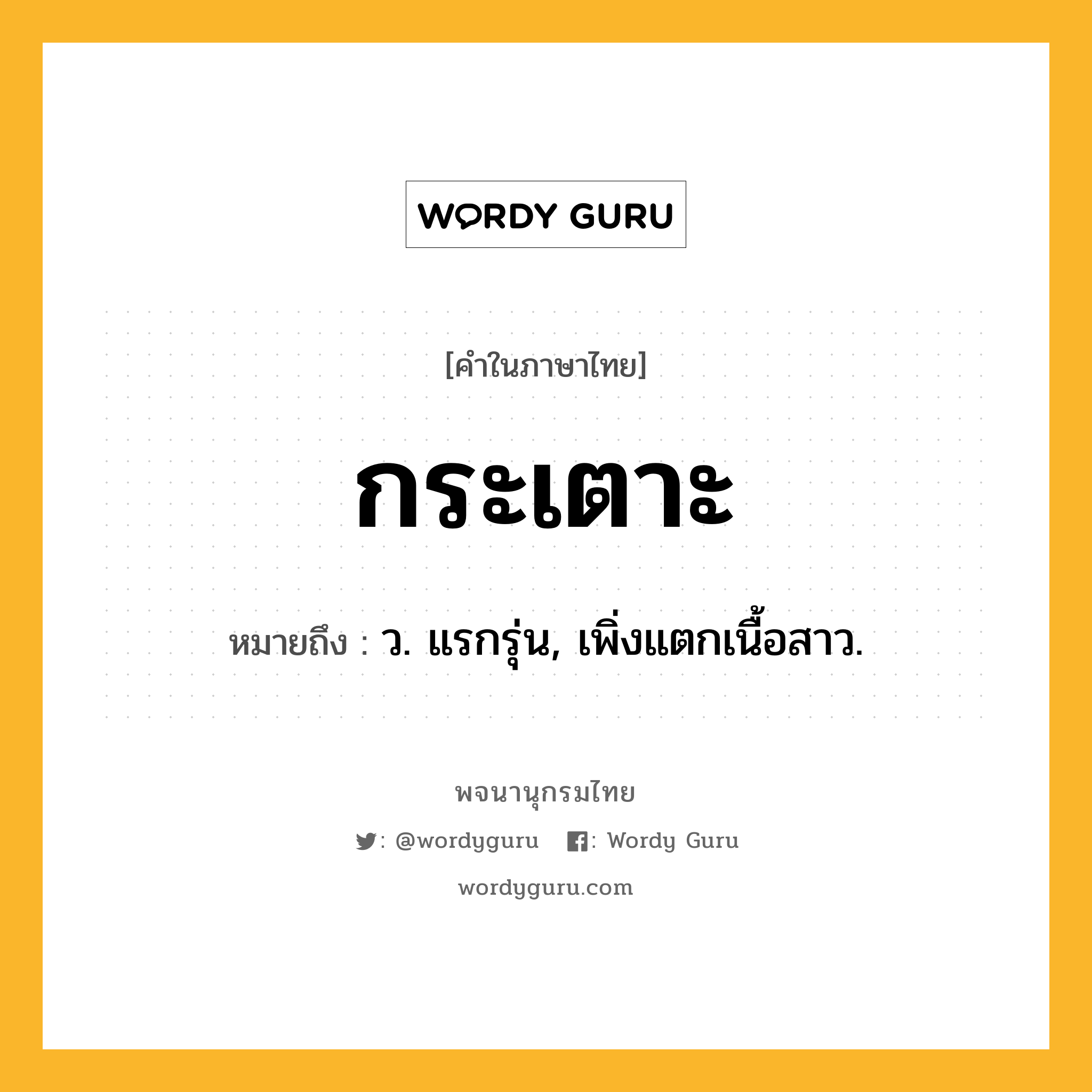 กระเตาะ หมายถึงอะไร?, คำในภาษาไทย กระเตาะ หมายถึง ว. แรกรุ่น, เพิ่งแตกเนื้อสาว.