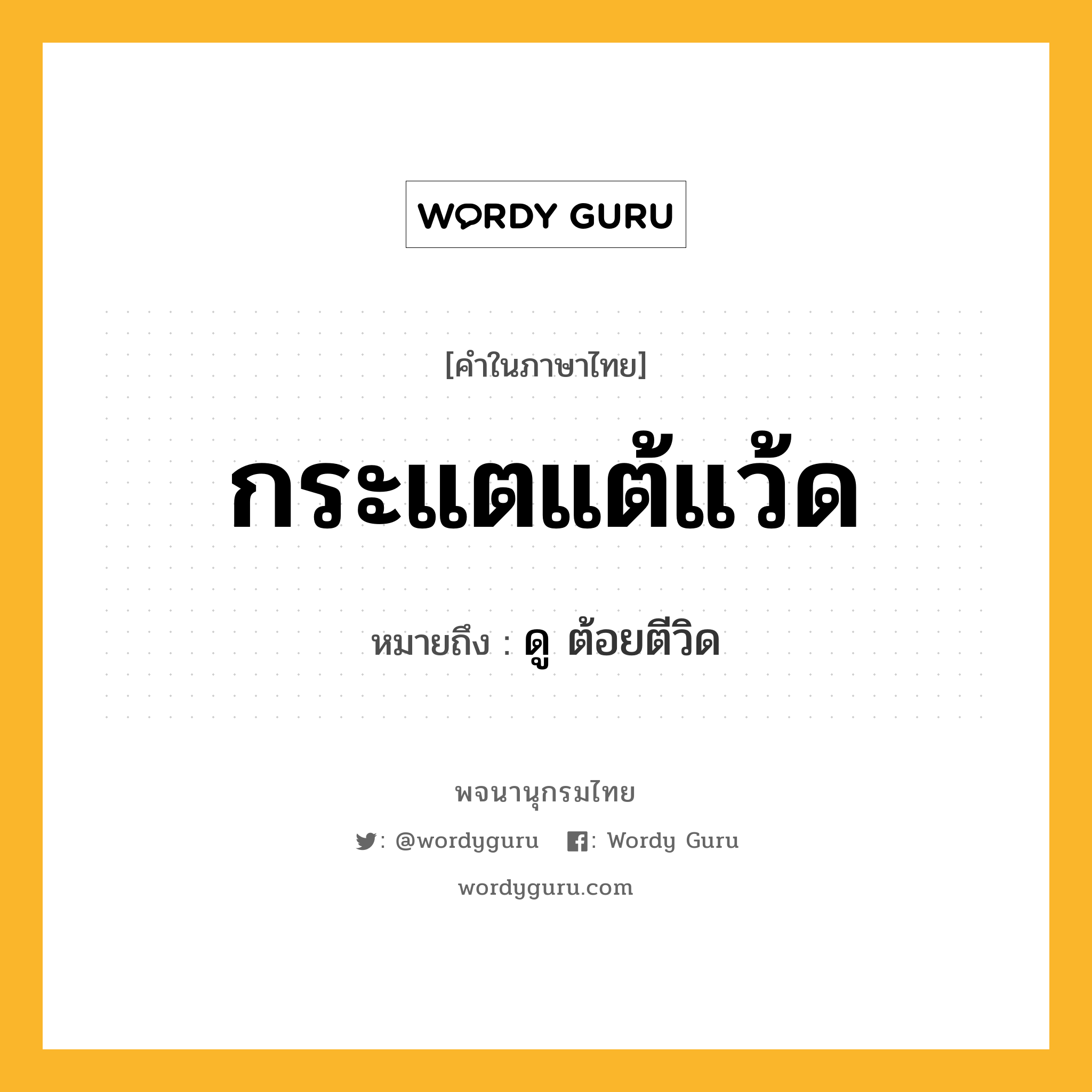 กระแตแต้แว้ด ความหมาย หมายถึงอะไร?, คำในภาษาไทย กระแตแต้แว้ด หมายถึง ดู ต้อยตีวิด