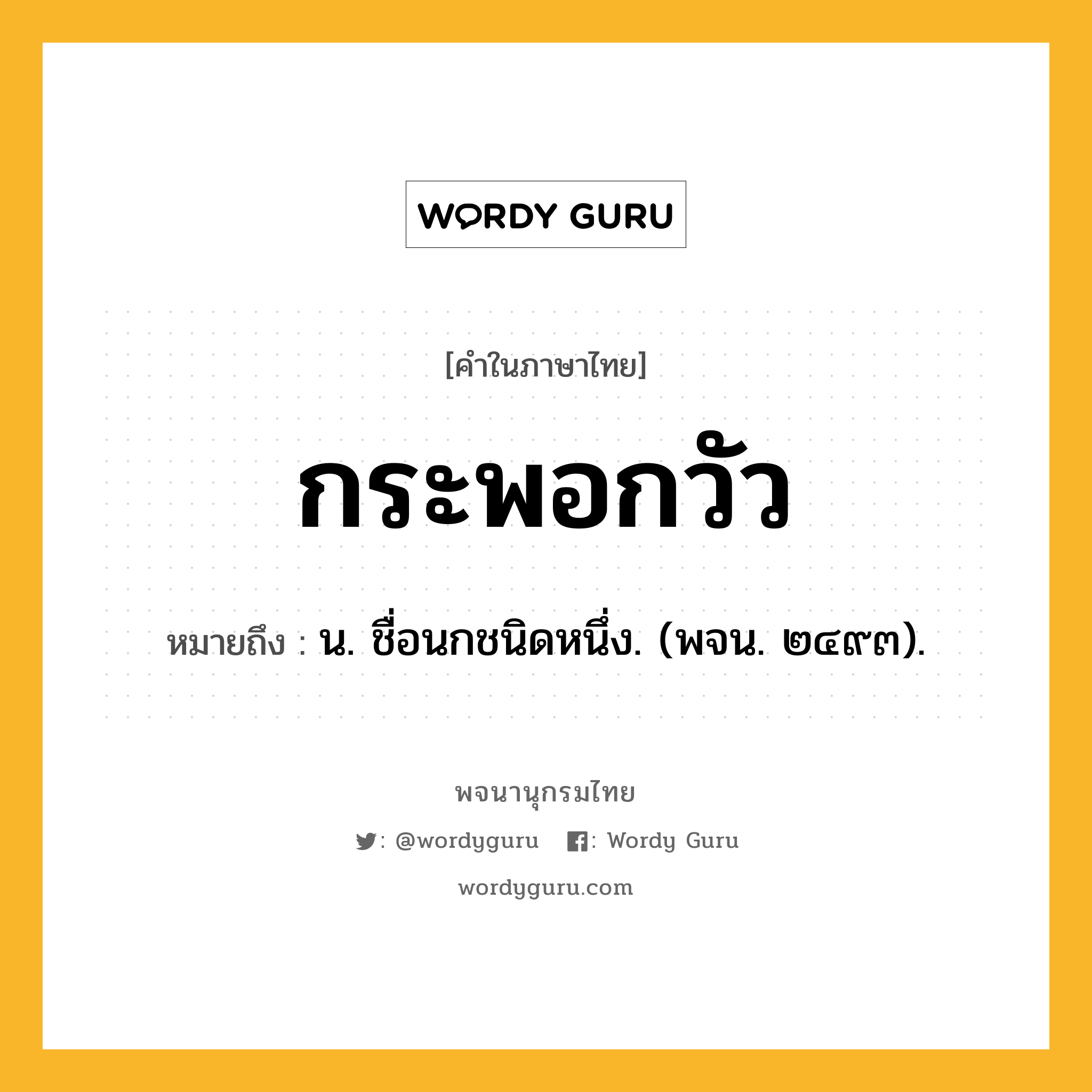 กระพอกวัว หมายถึงอะไร?, คำในภาษาไทย กระพอกวัว หมายถึง น. ชื่อนกชนิดหนึ่ง. (พจน. ๒๔๙๓).