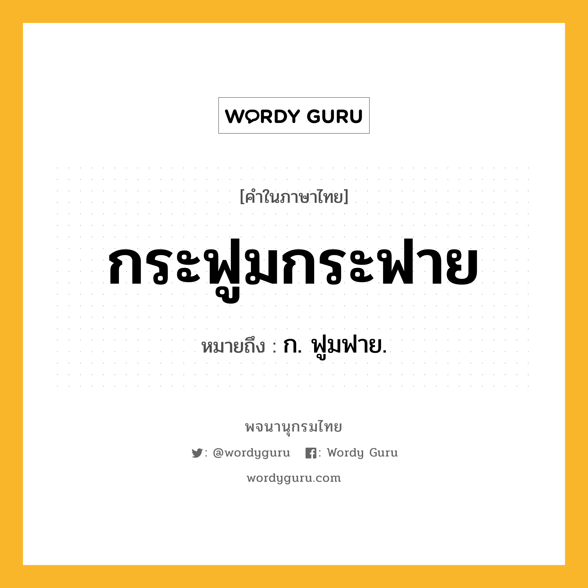 กระฟูมกระฟาย ความหมาย หมายถึงอะไร?, คำในภาษาไทย กระฟูมกระฟาย หมายถึง ก. ฟูมฟาย.