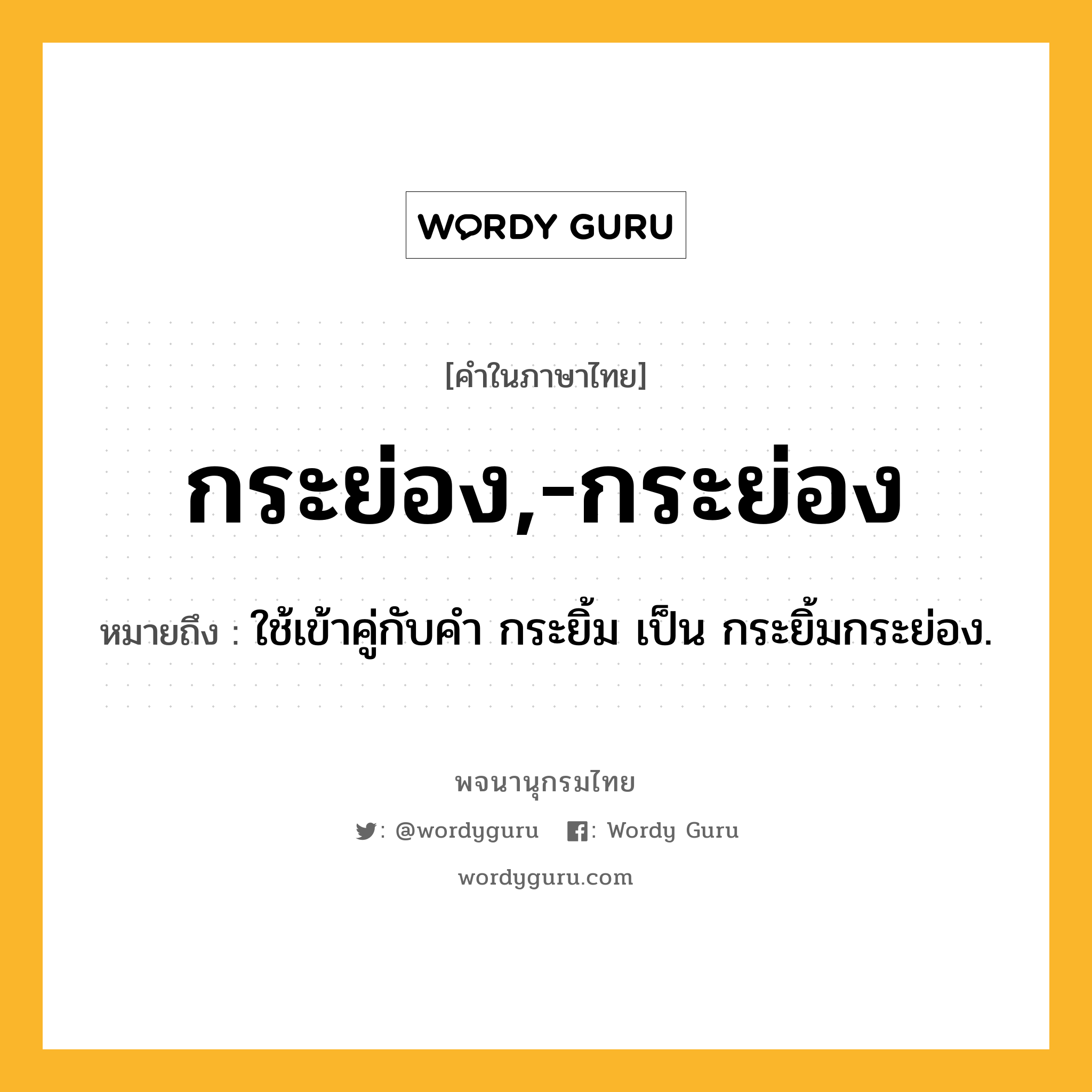 กระย่อง,-กระย่อง ความหมาย หมายถึงอะไร?, คำในภาษาไทย กระย่อง,-กระย่อง หมายถึง ใช้เข้าคู่กับคํา กระยิ้ม เป็น กระยิ้มกระย่อง.