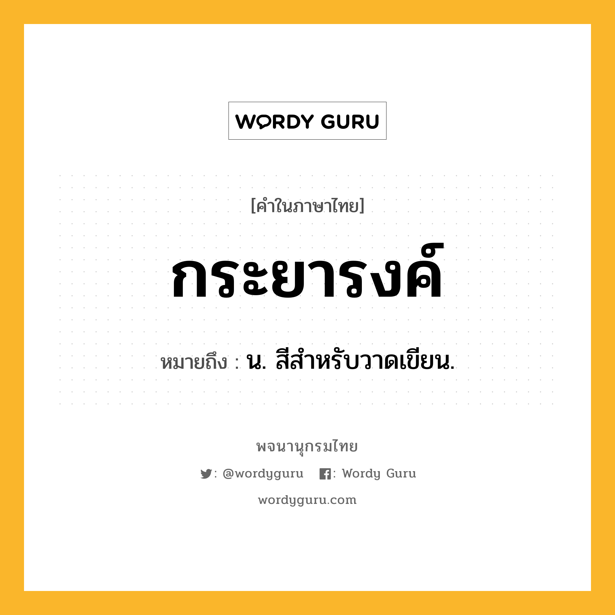 กระยารงค์ ความหมาย หมายถึงอะไร?, คำในภาษาไทย กระยารงค์ หมายถึง น. สีสําหรับวาดเขียน.